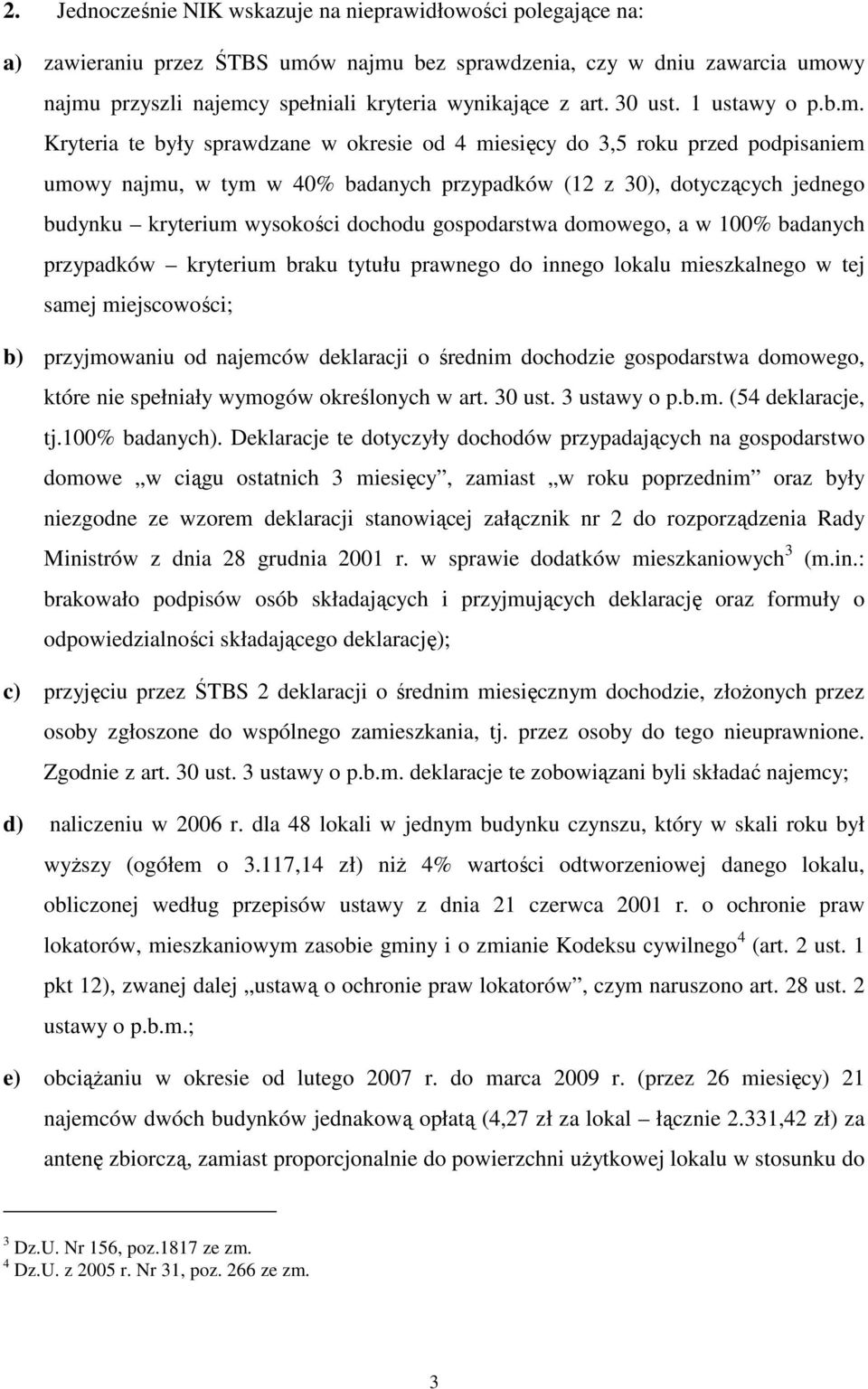 Kryteria te były sprawdzane w okresie od 4 miesięcy do 3,5 roku przed podpisaniem umowy najmu, w tym w 40% badanych przypadków (12 z 30), dotyczących jednego budynku kryterium wysokości dochodu