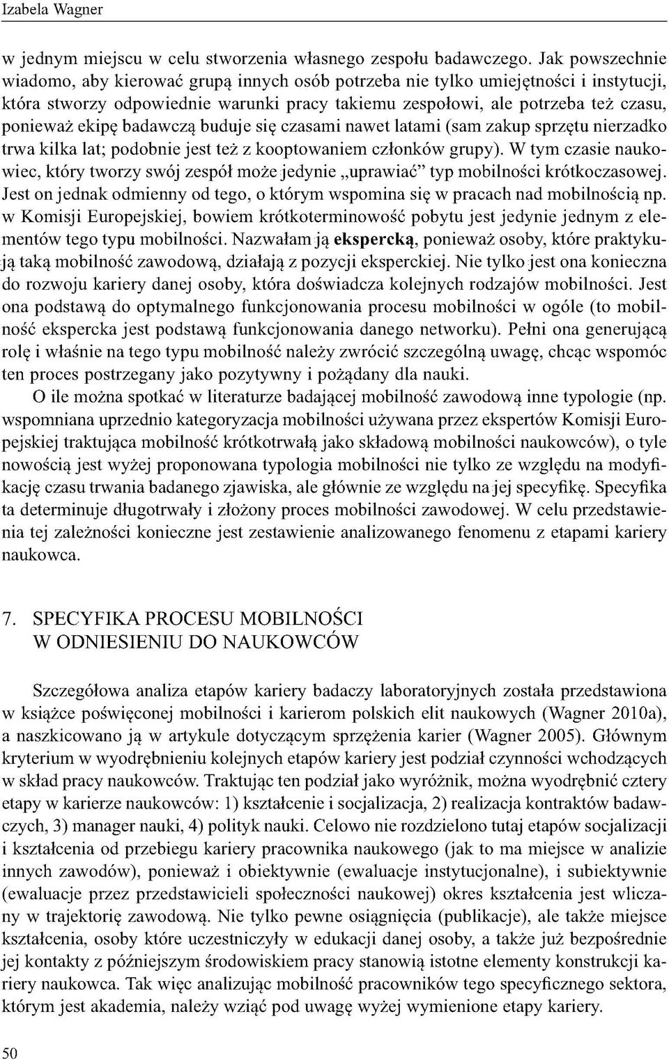 badawczą buduje się czasami nawet latami (sam zakup sprzętu nierzadko trwa kilka lat; podobnie jest też z kooptowaniem członków grupy).