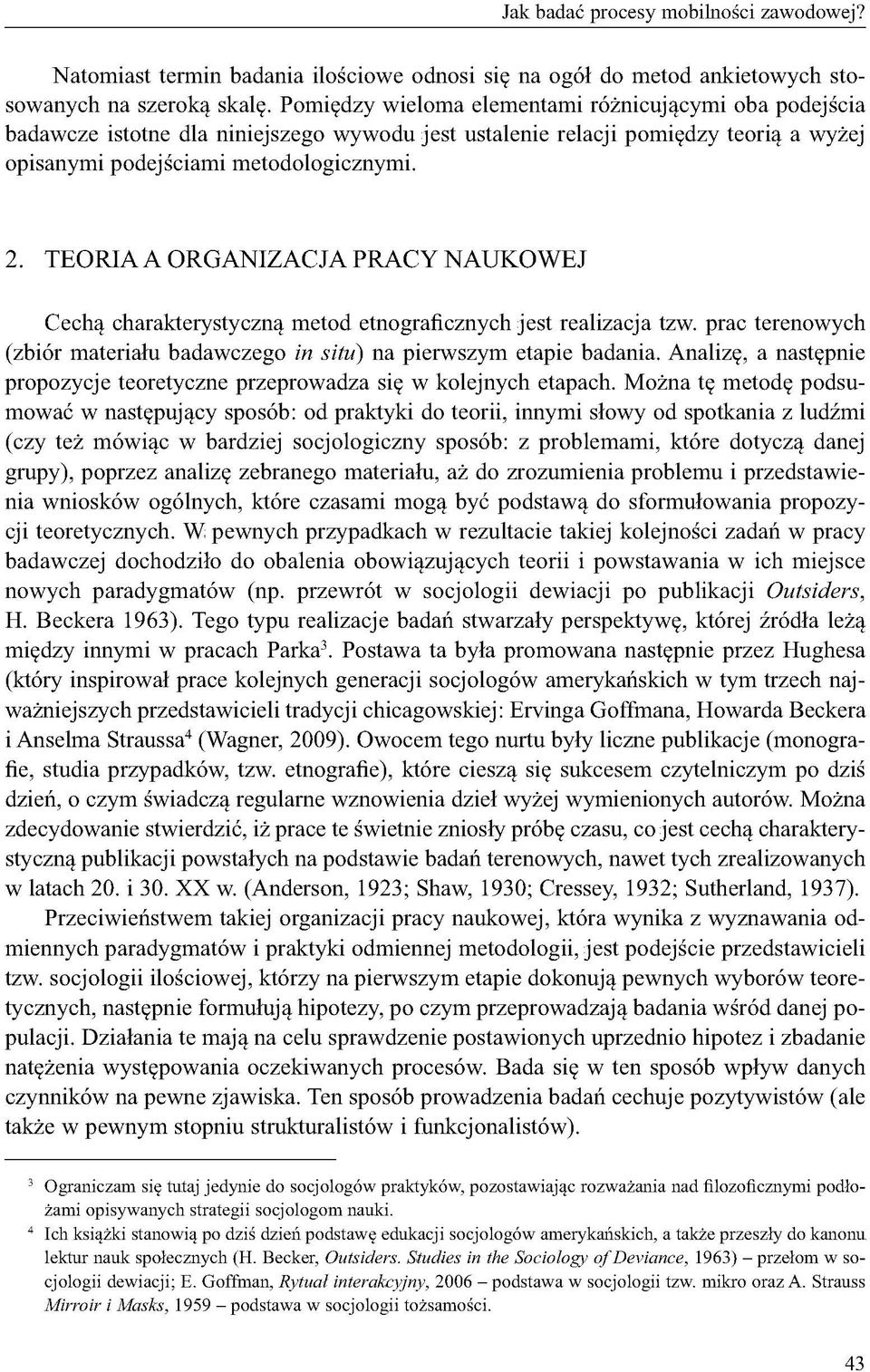 TEORIA A ORGANIZACJA PRACY NAUKOWEJ Cechą charakterystyczną metod etnograficznych jest realizacja tzw. prac terenowych (zbiór materiału badawczego in situ) na pierwszym etapie badania.