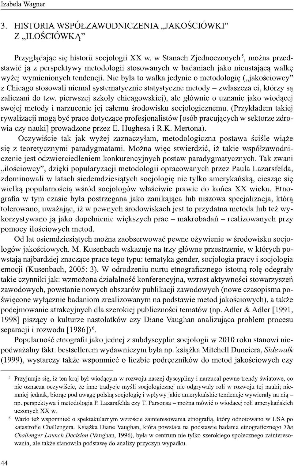 Nie była to walka jedynie o metodologię ( jakościowcy" z Chicago stosowali niemal systematycznie statystyczne metody - zwłaszcza ci, którzy są zaliczani do tzw.