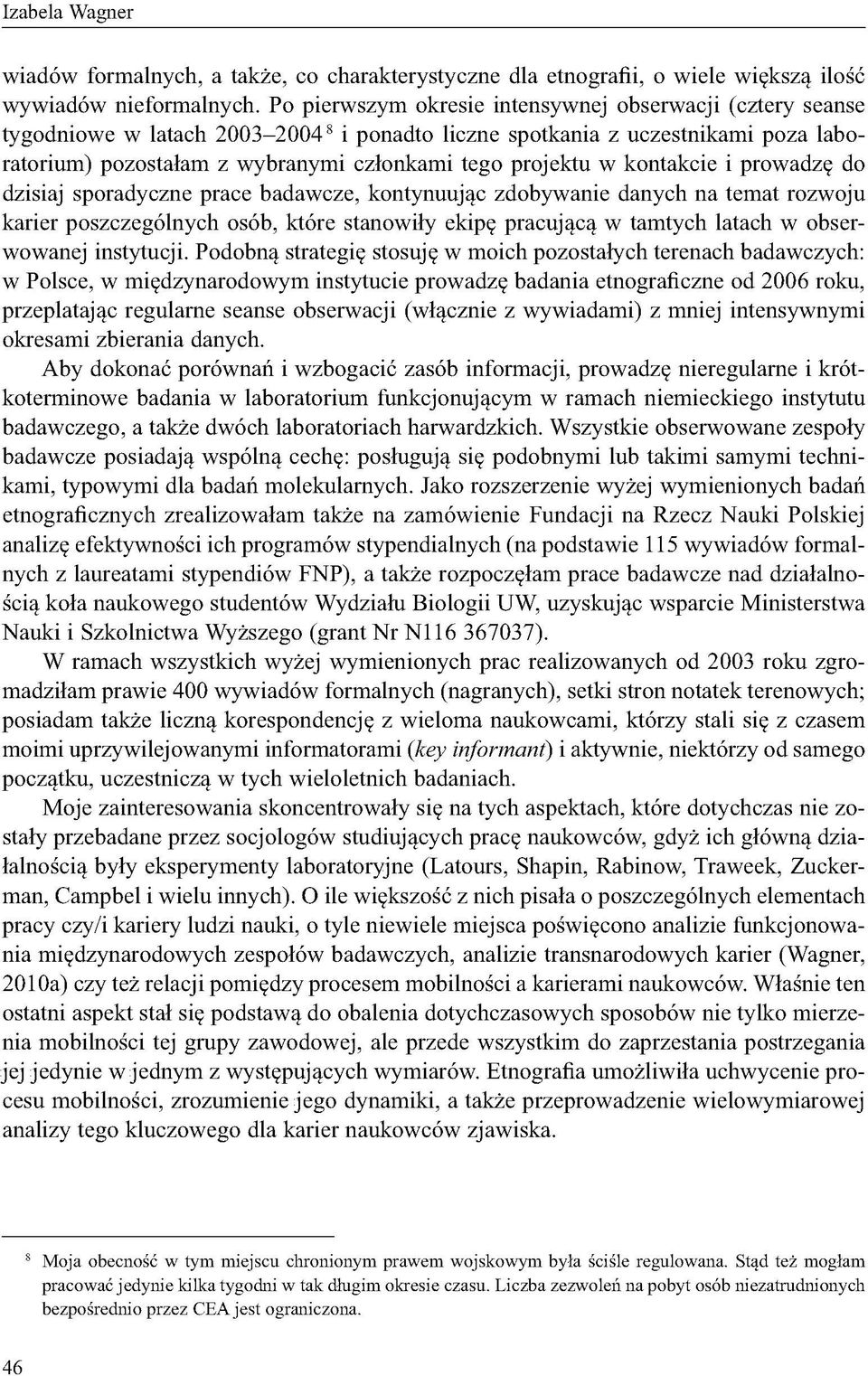 w kontakcie i prowadzę do dzisiaj sporadyczne prace badawcze, kontynuując zdobywanie danych na temat rozwoju karier poszczególnych osób, które stanowiły ekipę pracującą w tamtych latach w