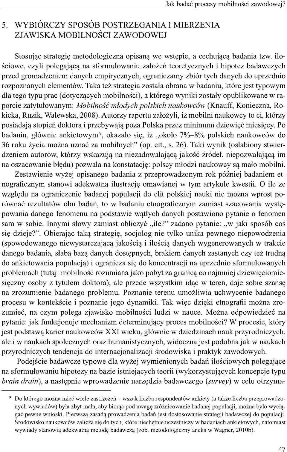 Taka też strategia została obrana w badaniu, które jest typowym dla tego typu prac (dotyczących mobilności), a którego wyniki zostały opublikowane w raporcie zatytułowanym: Mobilność młodych polskich