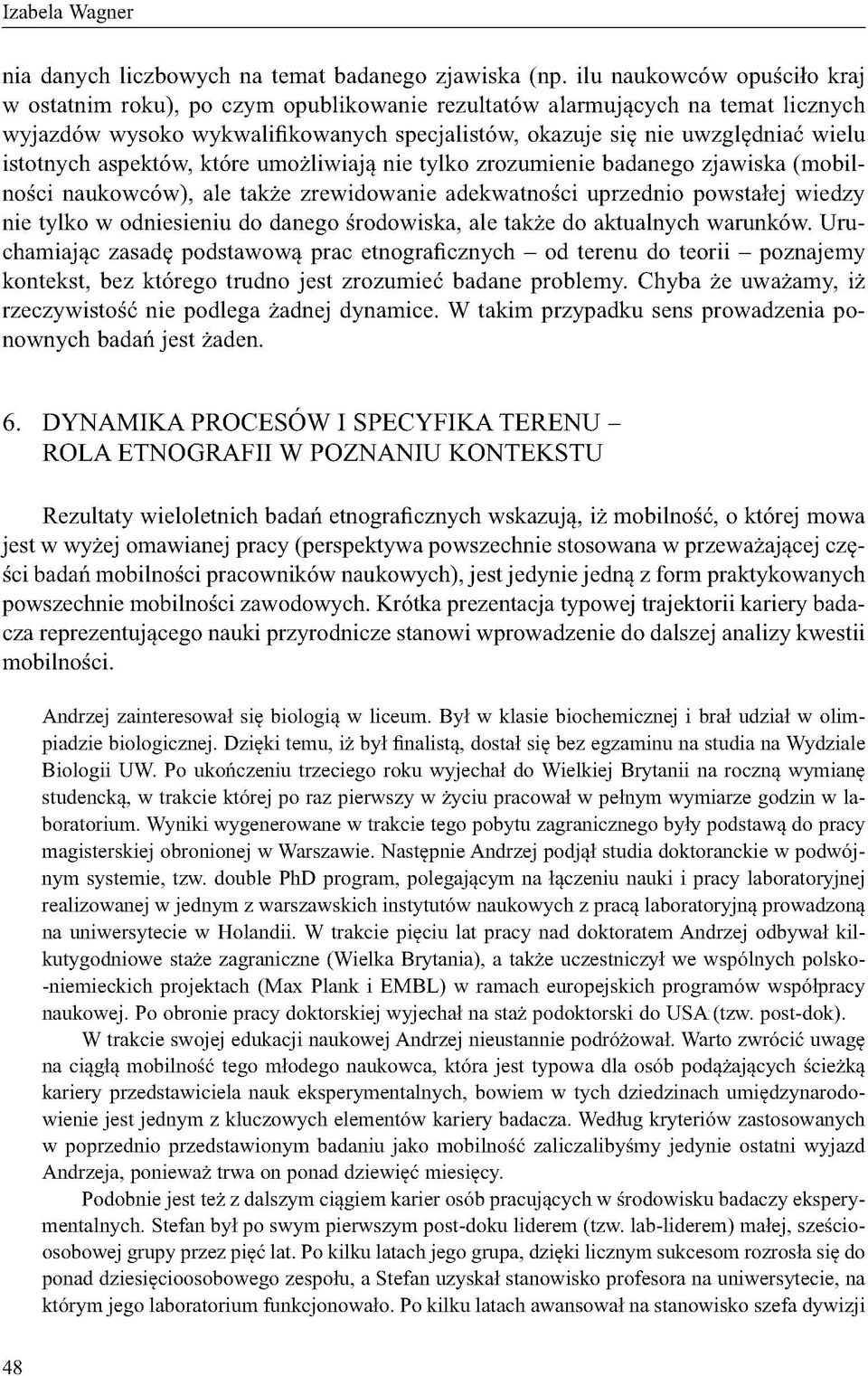 istotnych aspektów, które umożliwiają nie tylko zrozumienie badanego zjawiska (mobilności naukowców), ale także zrewidowanie adekwatności uprzednio powstałej wiedzy nie tylko w odniesieniu do danego