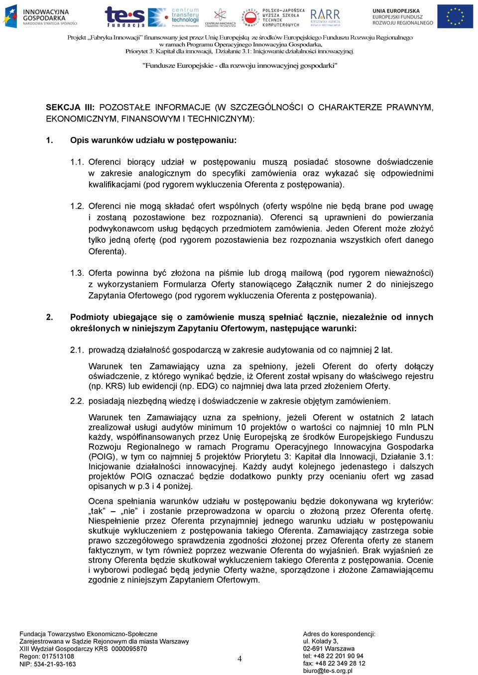 1. Oferenci biorący udział w postępowaniu muszą posiadać stosowne doświadczenie w zakresie analogicznym do specyfiki zamówienia oraz wykazać się odpowiednimi kwalifikacjami (pod rygorem wykluczenia