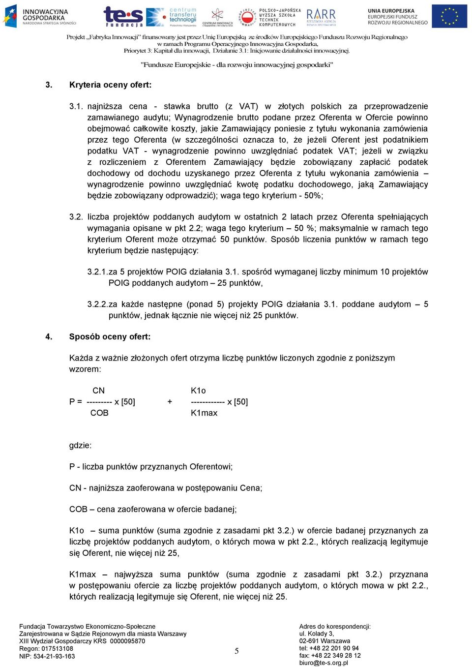 Zamawiający poniesie z tytułu wykonania zamówienia przez tego Oferenta (w szczególności oznacza to, że jeżeli Oferent jest podatnikiem podatku VAT - wynagrodzenie powinno uwzględniać podatek VAT;