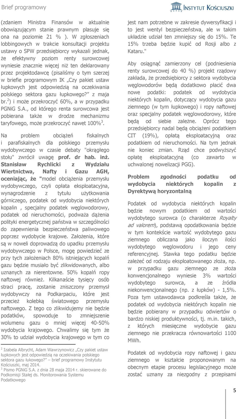 projektodawcę (pisaliśmy o tym szerzej w briefie programowym IK Czy pakiet ustaw łupkowych jest odpowiedzią na oczekiwania polskiego sektora gazu łupkowego? z maja br.