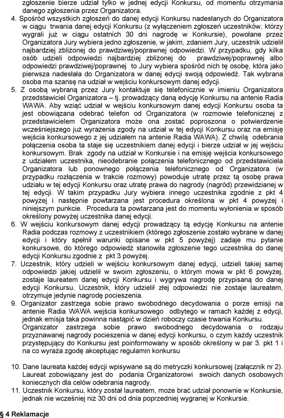 nagrodę w Konkursie), powołane przez Organizatora Jury wybiera jedno zgłoszenie, w jakim, zdaniem Jury, uczestnik udzielił najbardziej zbliżonej do prawdziwej/poprawnej odpowiedzi.