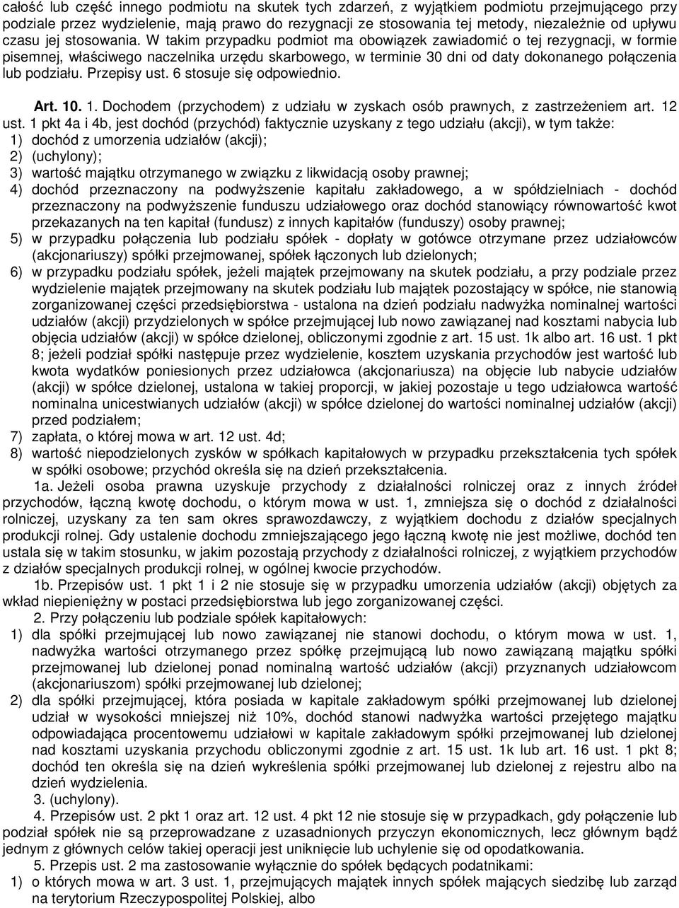 W takim przypadku podmiot ma obowi zek zawiadomi o tej rezygnacji, w formie pisemnej, wła ciwego naczelnika urz du skarbowego, w terminie 30 dni od daty dokonanego poł czenia lub podziału.