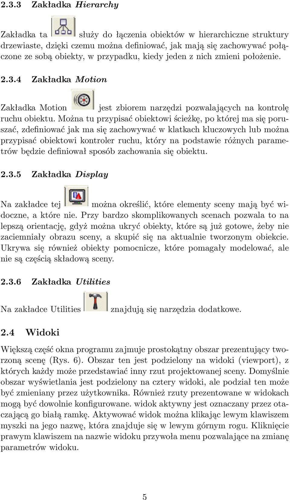 Można tu przypisać obiektowi ścieżkę, po której ma się poruszać, zdefiniować jak ma się zachowywać w klatkach kluczowych lub można przypisać obiektowi kontroler ruchu, który na podstawie różnych