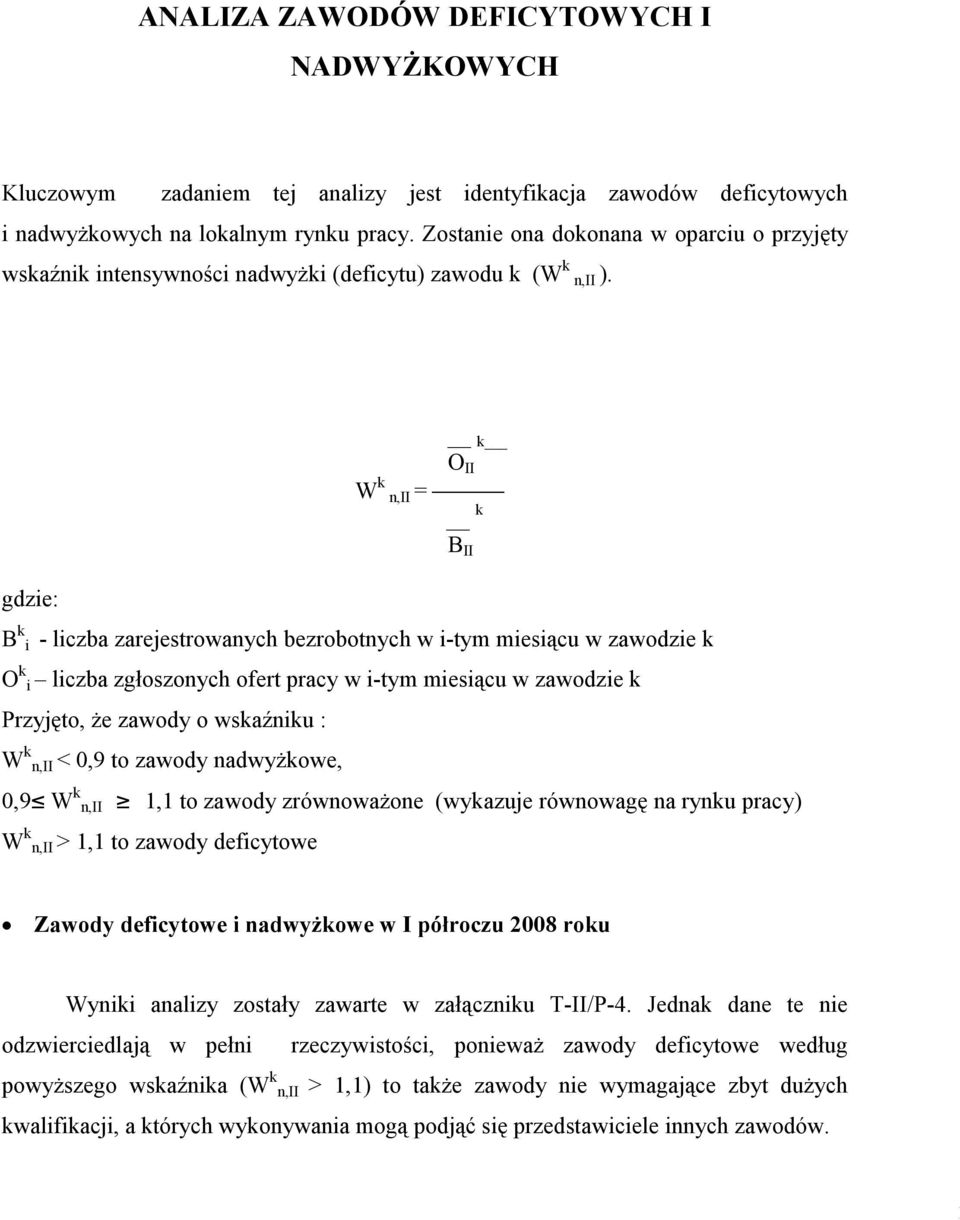 gdzie: k O II W k n,ii = k B k i - liczba zarejestrowanych bezrobotnych w i-tym miesiącu w zawodzie k O k i liczba zgłoszonych ofert pracy w i-tym miesiącu w zawodzie k Przyjęto, Ŝe zawody o