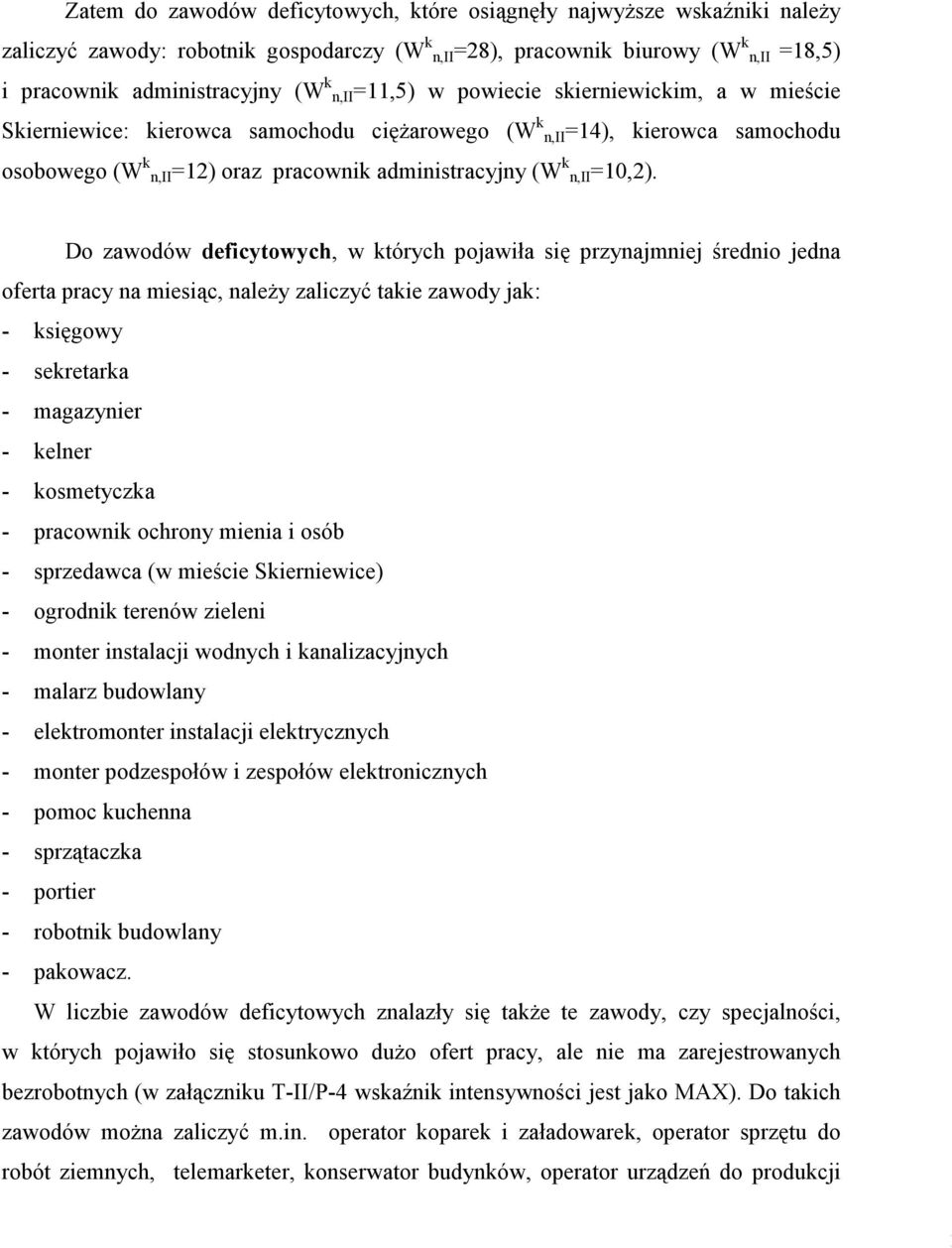 Do zawodów deficytowych, w których pojawiła się przynajmniej średnio jedna oferta pracy na miesiąc, naleŝy zaliczyć takie zawody jak: - księgowy - sekretarka - magazynier - kelner - kosmetyczka -