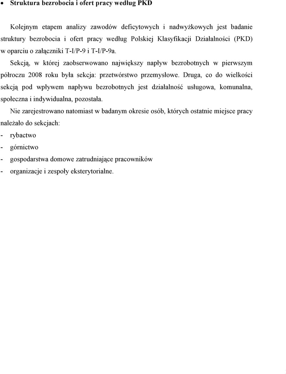 Sekcją, w której zaobserwowano największy napływ bezrobotnych w pierwszym półroczu 2008 roku była sekcja: przetwórstwo przemysłowe.