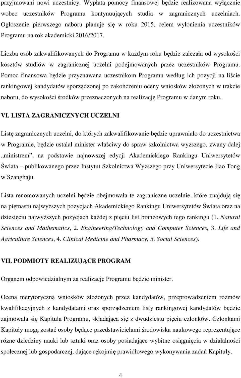 Liczba osób zakwalifikowanych do Programu w każdym roku będzie zależała od wysokości kosztów studiów w zagranicznej uczelni podejmowanych przez uczestników Programu.