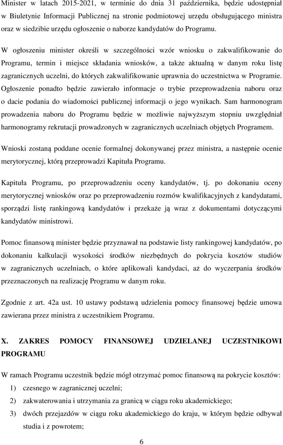 W ogłoszeniu minister określi w szczególności wzór wniosku o zakwalifikowanie do Programu, termin i miejsce składania wniosków, a także aktualną w danym roku listę zagranicznych uczelni, do których