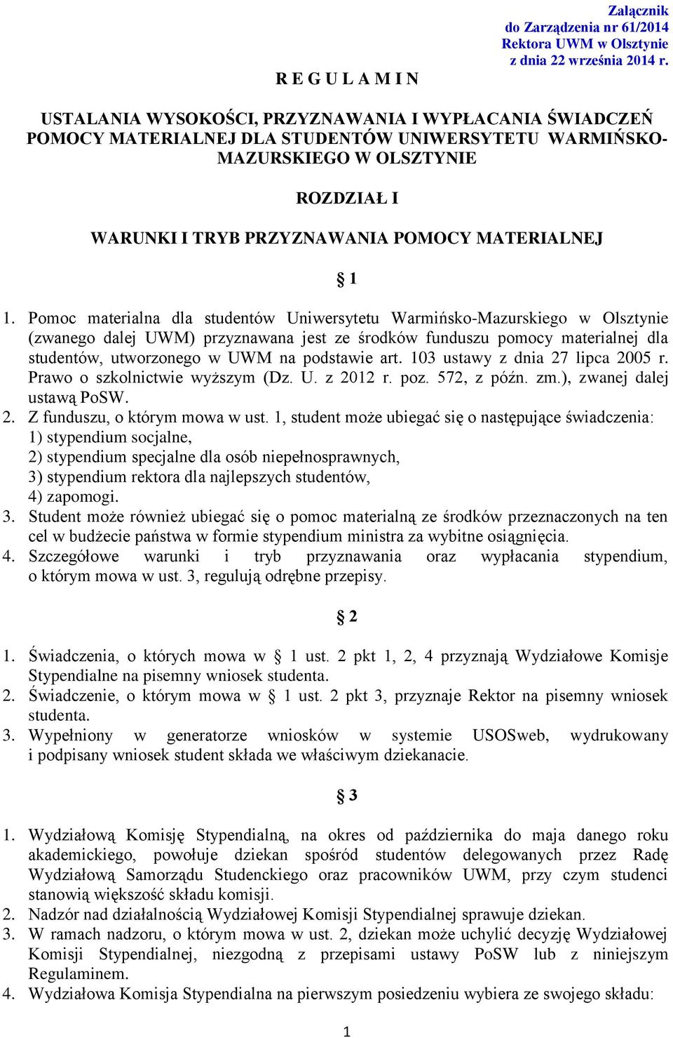 Pomoc materialna dla studentów Uniwersytetu Warmińsko-Mazurskiego w Olsztynie (zwanego dalej UWM) przyznawana jest ze środków funduszu pomocy materialnej dla studentów, utworzonego w UWM na podstawie