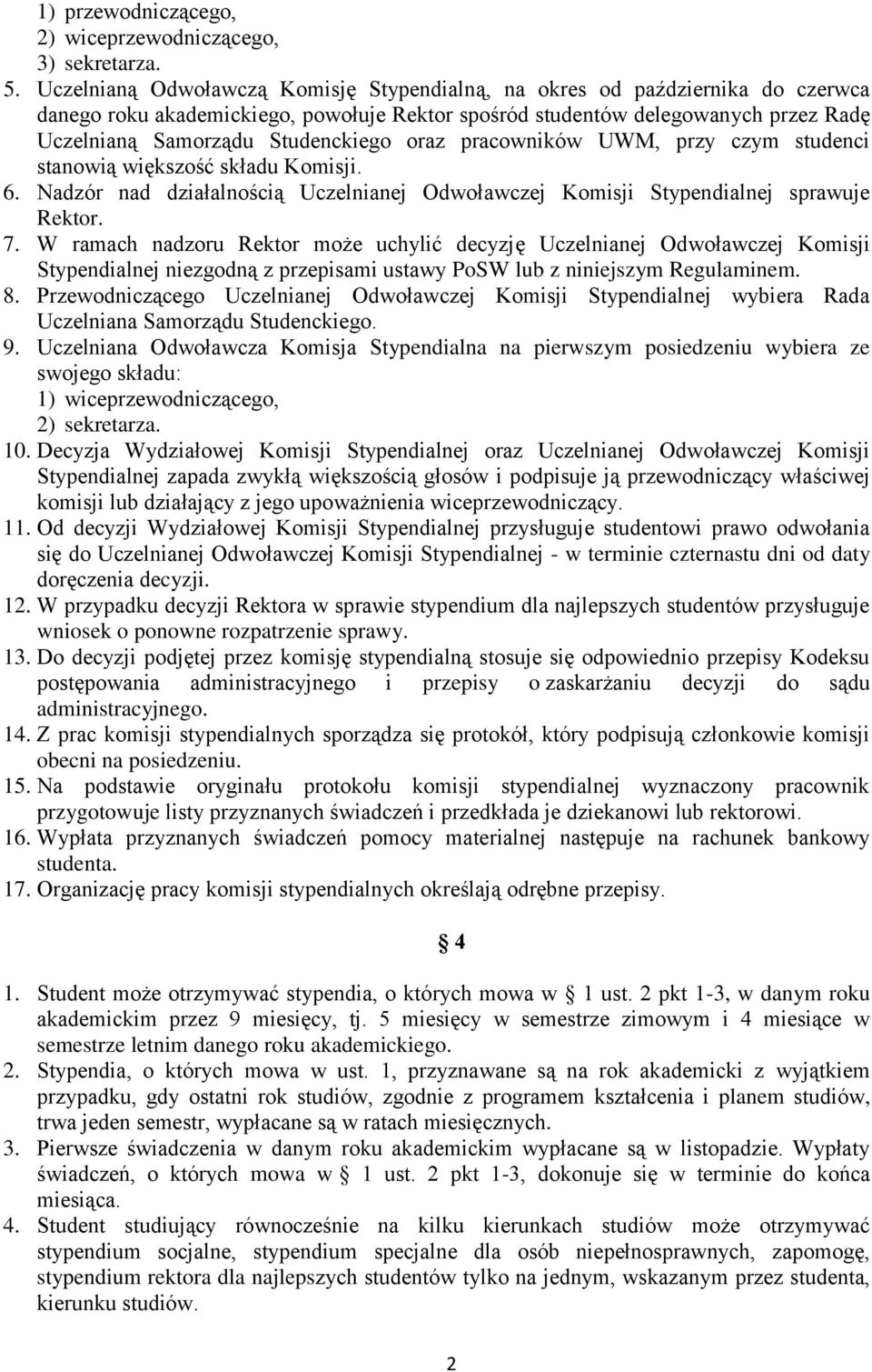 oraz pracowników UWM, przy czym studenci stanowią większość składu Komisji. 6. Nadzór nad działalnością Uczelnianej Odwoławczej Komisji Stypendialnej sprawuje Rektor. 7.