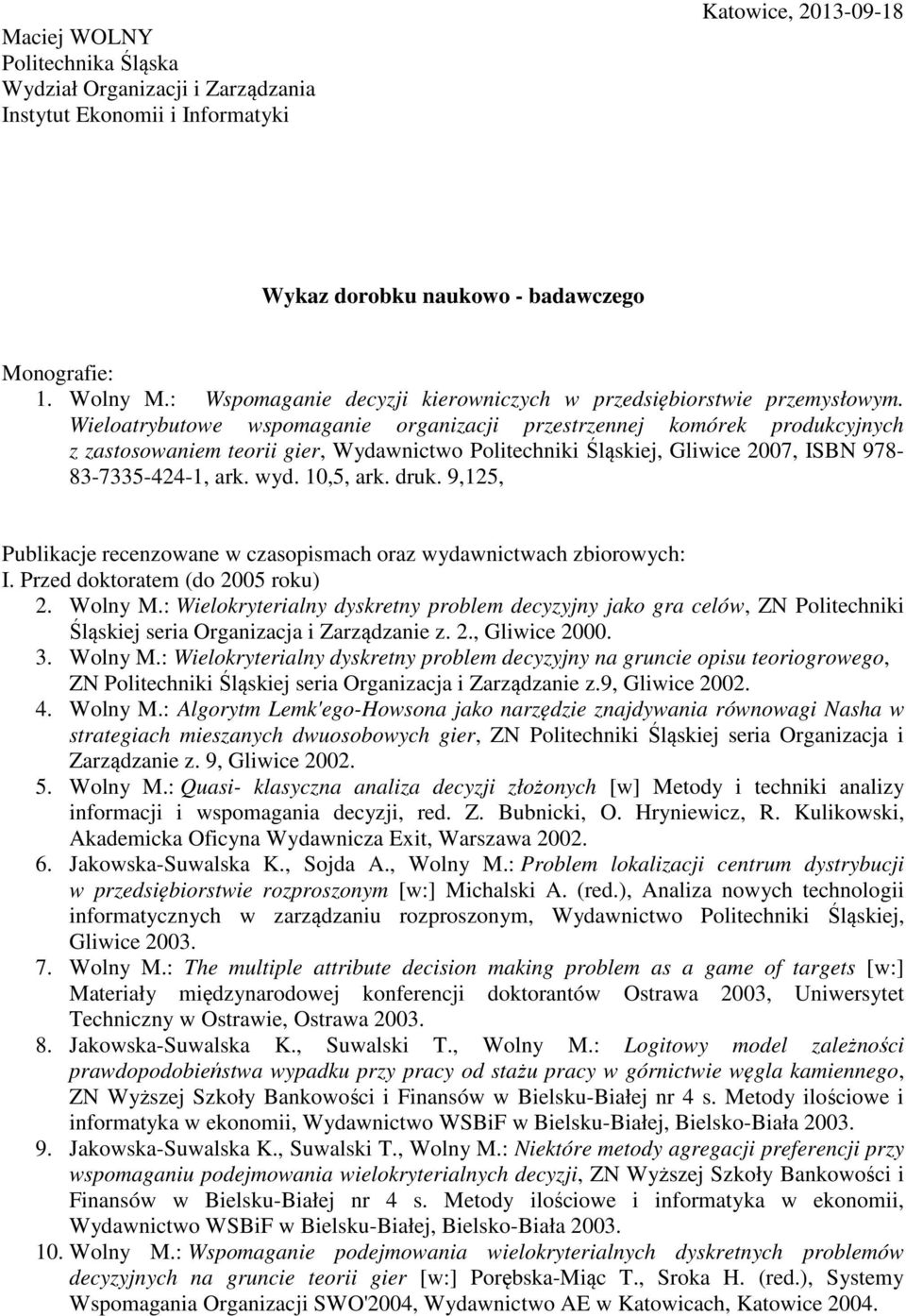 Wieloatrybutowe wspomaganie organizacji przestrzennej komórek produkcyjnych z zastosowaniem teorii gier, Wydawnictwo Politechniki Śląskiej, Gliwice 2007, ISBN 978-83-7335-424-1, ark. wyd. 10,5, ark.