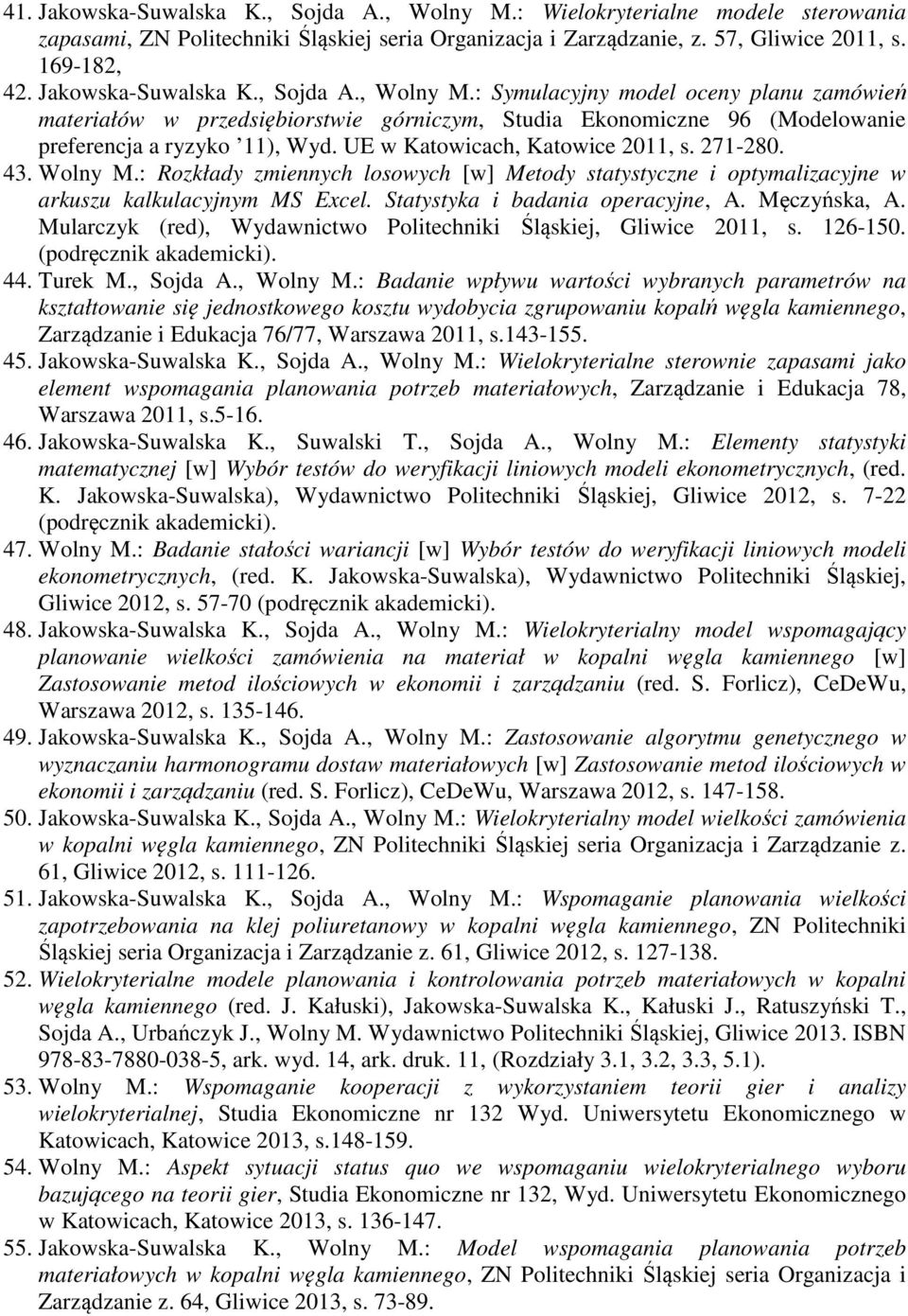 UE w Katowicach, Katowice 2011, s. 271-280. 43. Wolny M.: Rozkłady zmiennych losowych [w] Metody statystyczne i optymalizacyjne w arkuszu kalkulacyjnym MS Excel. Statystyka i badania operacyjne, A.