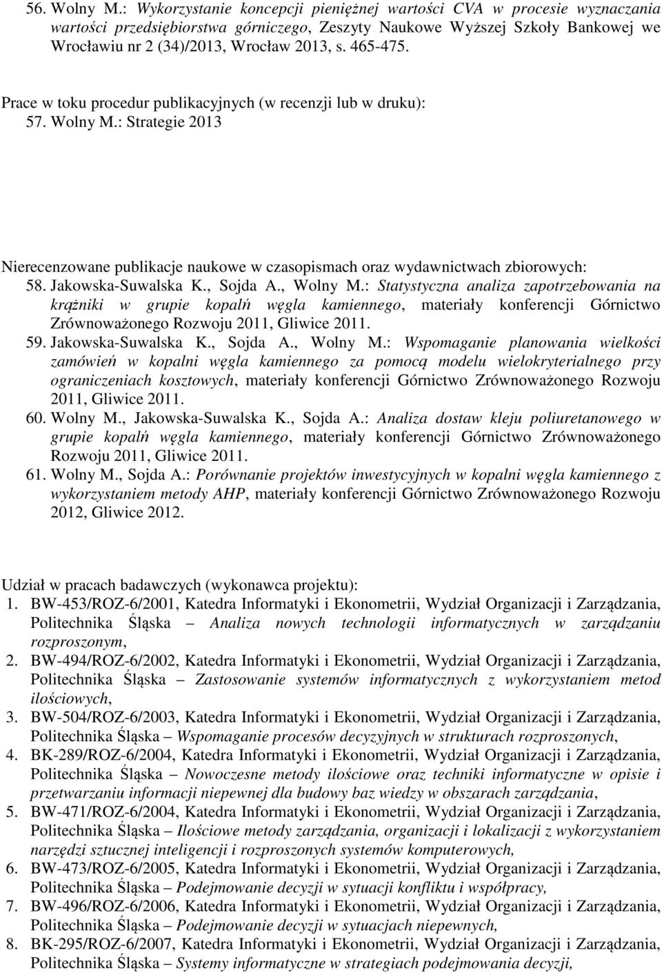465-475. Prace w toku procedur publikacyjnych (w recenzji lub w druku): 57. Wolny M.: Strategie 2013 Nierecenzowane publikacje naukowe w czasopismach oraz wydawnictwach zbiorowych: 58.