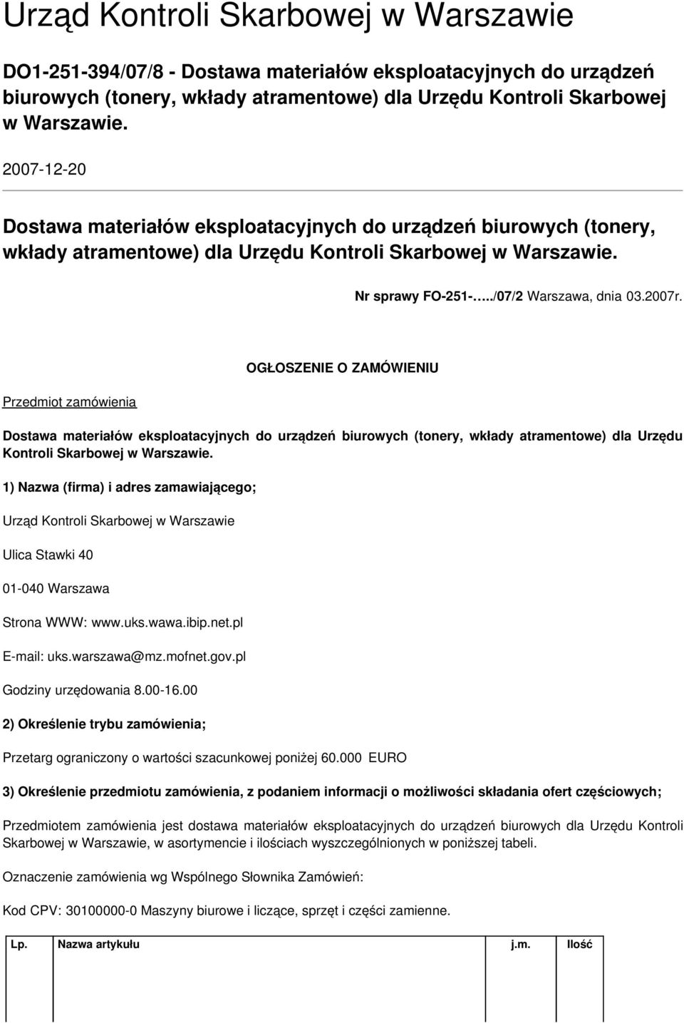 Przedmiot zamówienia OGŁOSZENIE O ZAMÓWIENIU Dostawa materiałów eksploatacyjnych do urządzeń biurowych (tonery, wkłady atramentowe) dla Urzędu Kontroli Skarbowej w Warszawie.