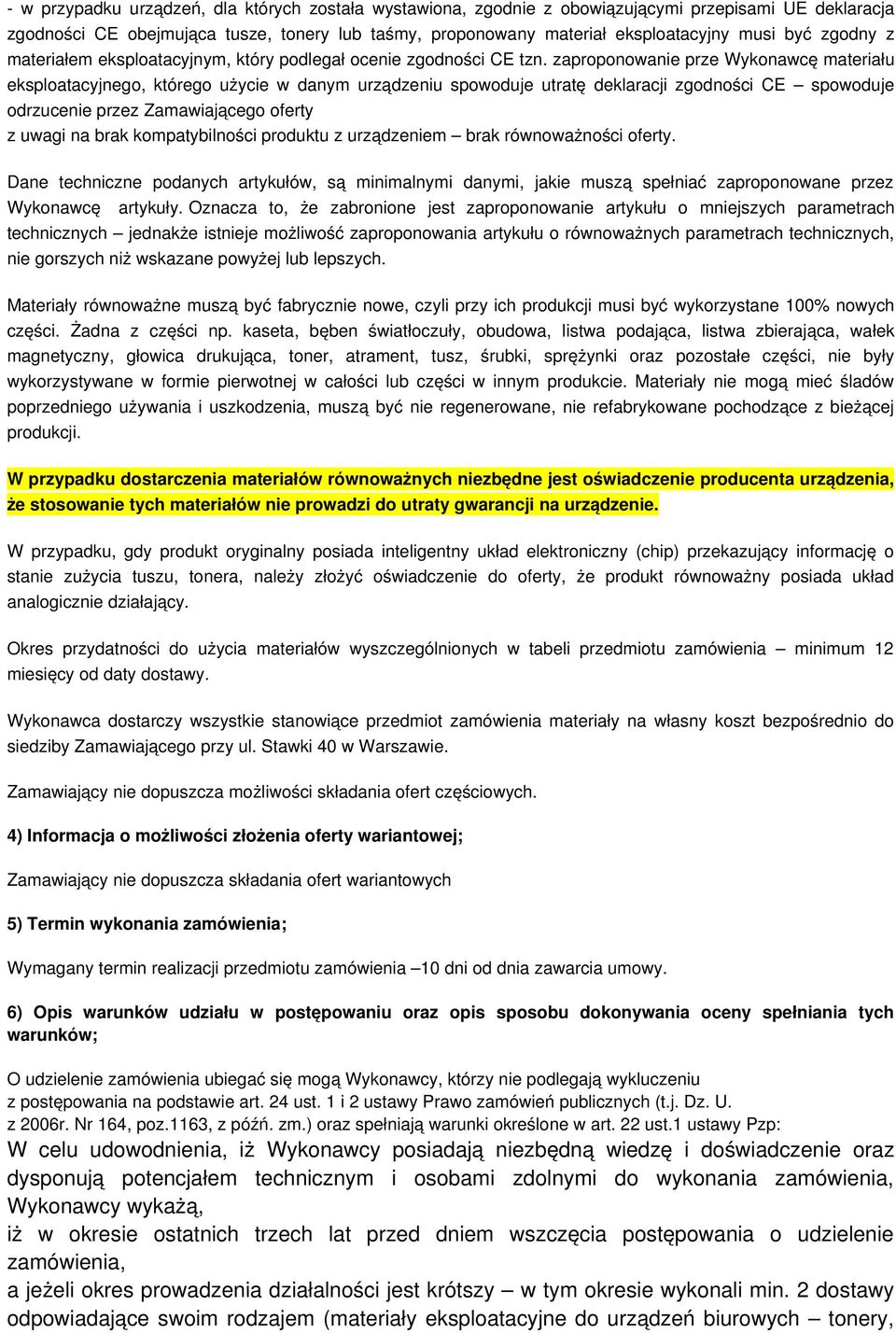 zaproponowanie prze Wykonawcę materiału eksploatacyjnego, którego użycie w danym urządzeniu spowoduje utratę deklaracji zgodności CE spowoduje odrzucenie przez Zamawiającego oferty z uwagi na brak