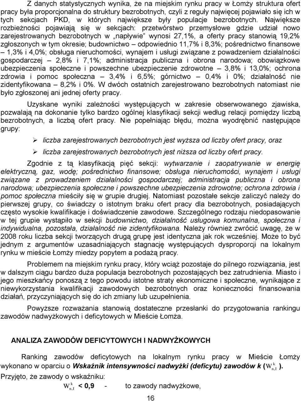 Największe rozbieżności pojawiają się w sekcjach: przetwórstwo przemysłowe gdzie udział nowo zarejestrowanych bezrobotnych w napływie wynosi 27,1%, a oferty pracy stanowią 19,2% zgłoszonych w tym