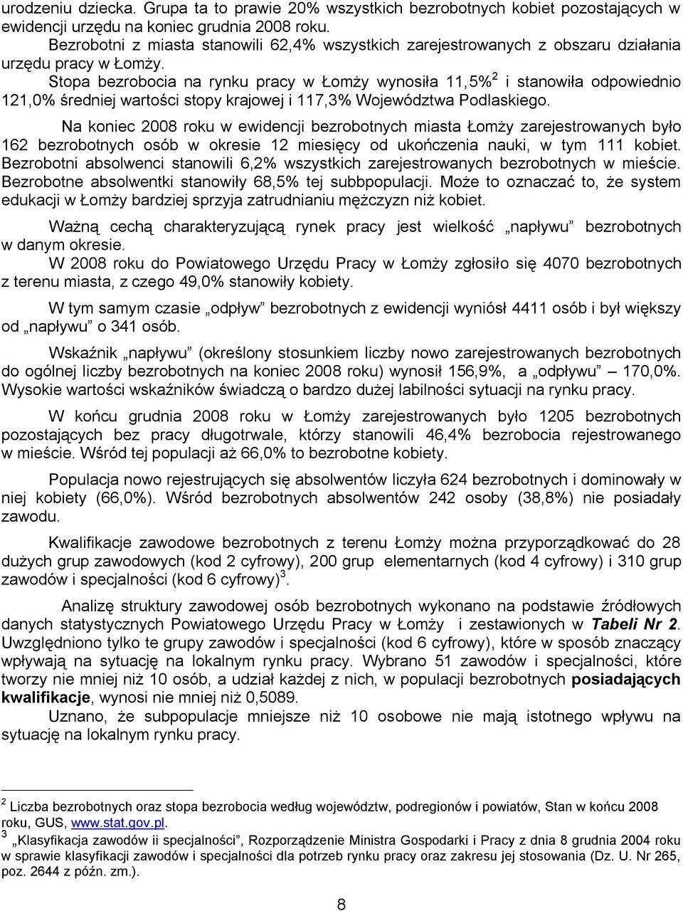 Stopa bezrobocia na rynku pracy w Łomży wynosiła 11,5% 2 i stanowiła odpowiednio 121,0% średniej wartości stopy krajowej i 117,3% Województwa Podlaskiego.