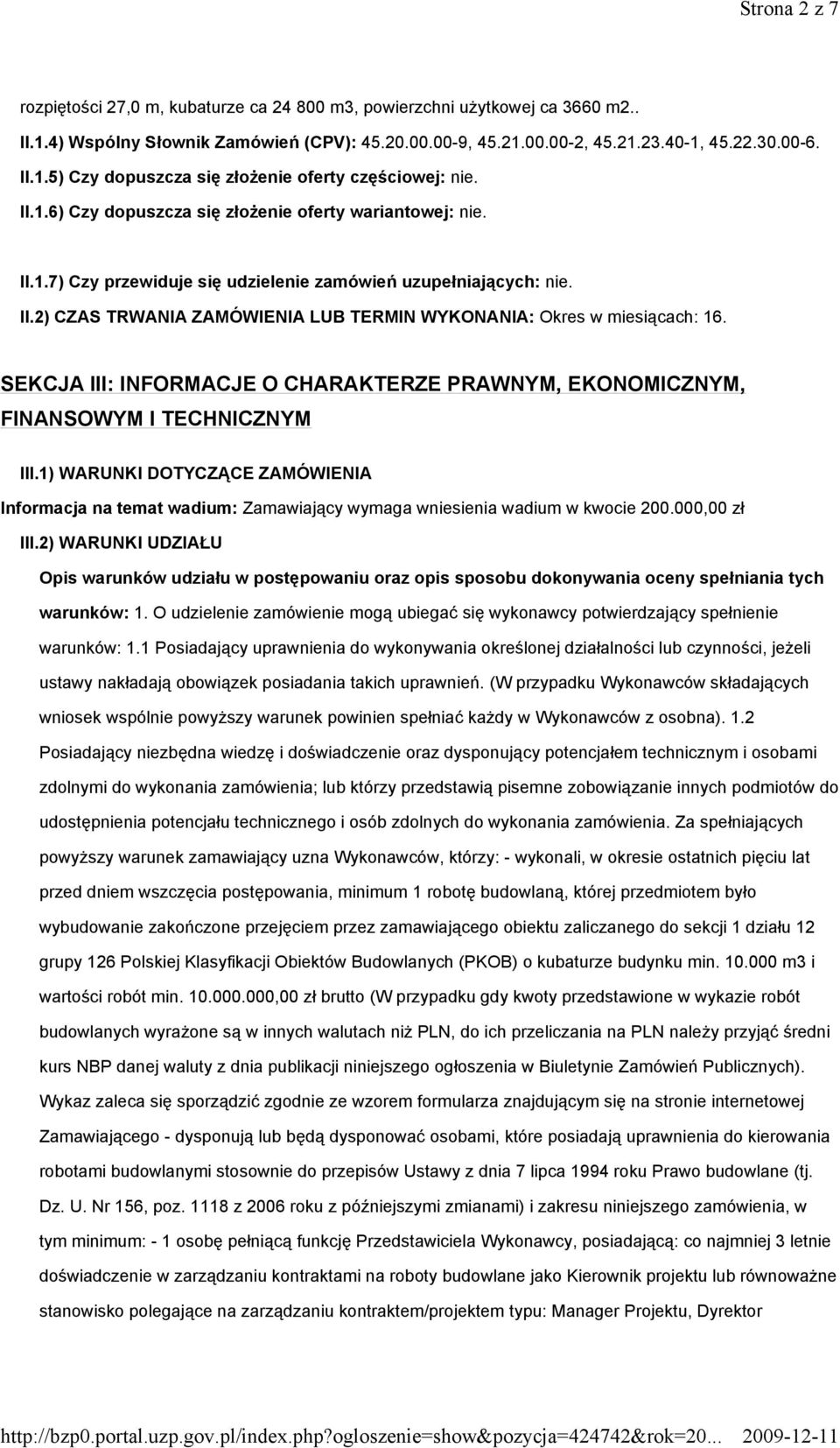 SEKCJA III: INFORMACJE O CHARAKTERZE PRAWNYM, EKONOMICZNYM, FINANSOWYM I TECHNICZNYM III.1) WARUNKI DOTYCZĄCE ZAMÓWIENIA Informacja na temat wadium: Zamawiający wymaga wniesienia wadium w kwocie 200.