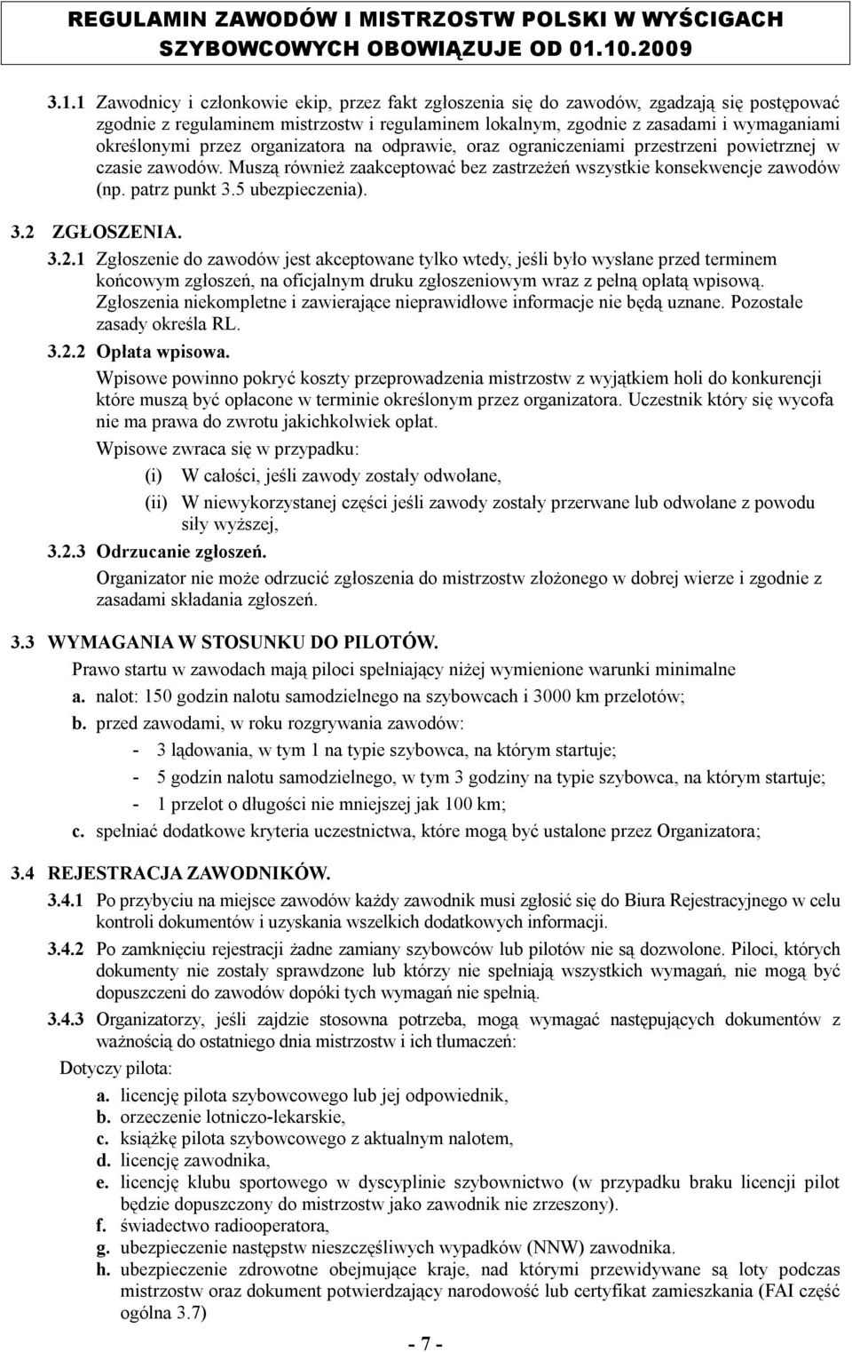 5 ubezpieczenia). 3.2 ZGŁOSZENIA. 3.2.1 Zgłoszenie do zawodów jest akceptowane tylko wtedy, jeśli było wysłane przed terminem końcowym zgłoszeń, na oficjalnym druku zgłoszeniowym wraz z pełną opłatą wpisową.