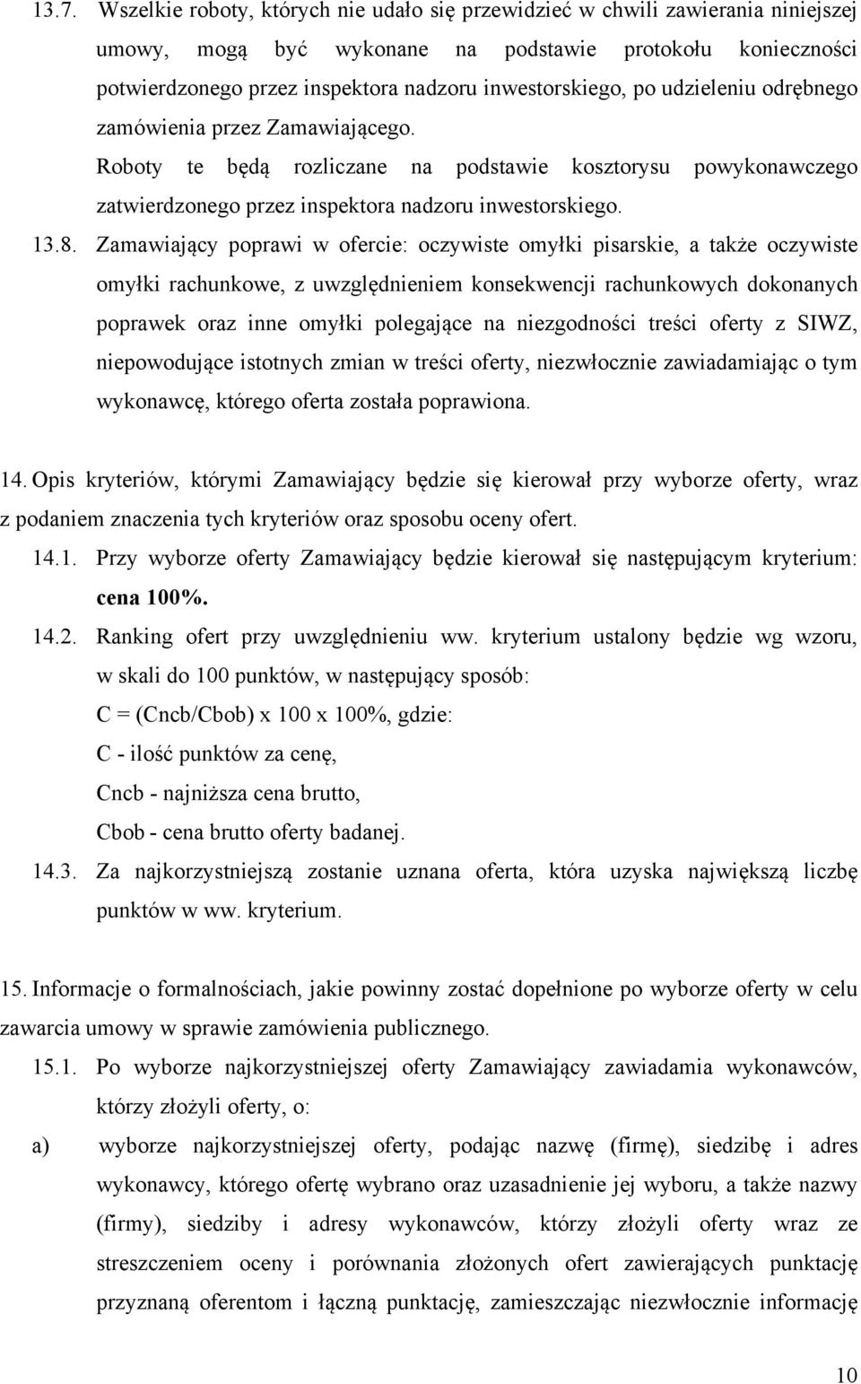 Zamawiający poprawi w ofercie: oczywiste omyłki pisarskie, a także oczywiste omyłki rachunkowe, z uwzględnieniem konsekwencji rachunkowych dokonanych poprawek oraz inne omyłki polegające na