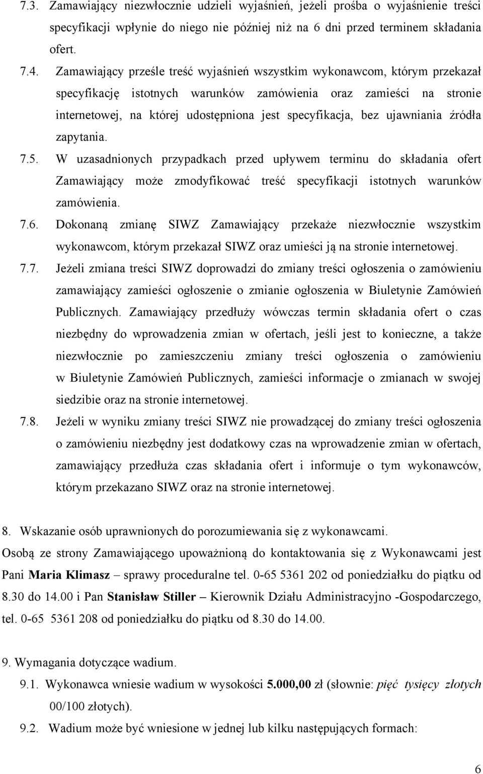 bez ujawniania źródła zapytania. 7.5. W uzasadnionych przypadkach przed upływem terminu do składania ofert Zamawiający może zmodyfikować treść specyfikacji istotnych warunków zamówienia. 7.6.