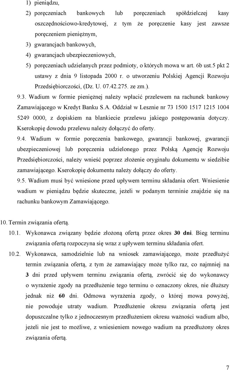 o utworzeniu Polskiej Agencji Rozwoju Przedsiębiorczości, (Dz. U. 07.42.275. ze zm.). 9.3. Wadium w formie pieniężnej należy wpłacić przelewem na rachunek bankowy Zamawiającego w Kredyt Banku S.A. Oddział w Lesznie nr 73 1500 1517 1215 1004 5249 0000, z dopiskiem na blankiecie przelewu jakiego postępowania dotyczy.