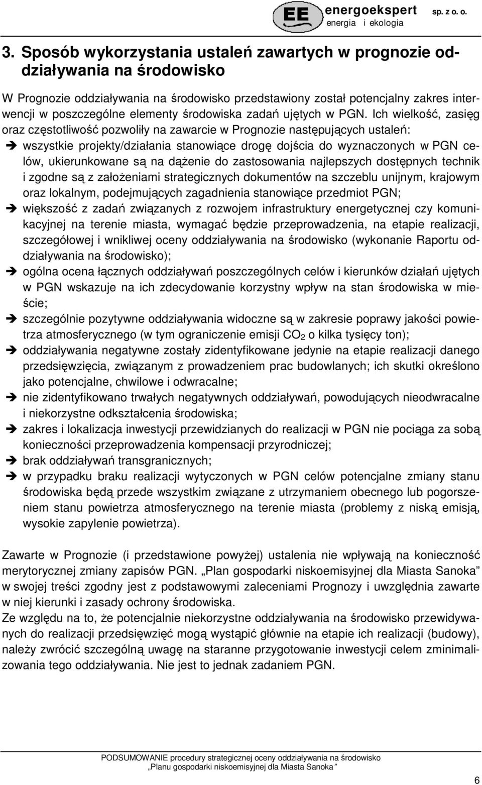 Ich wielkość, zasięg oraz częstotliwość pozwoliły na zawarcie w Prognozie następujących ustaleń: wszystkie projekty/działania stanowiące drogę dojścia do wyznaczonych w PGN celów, ukierunkowane są na