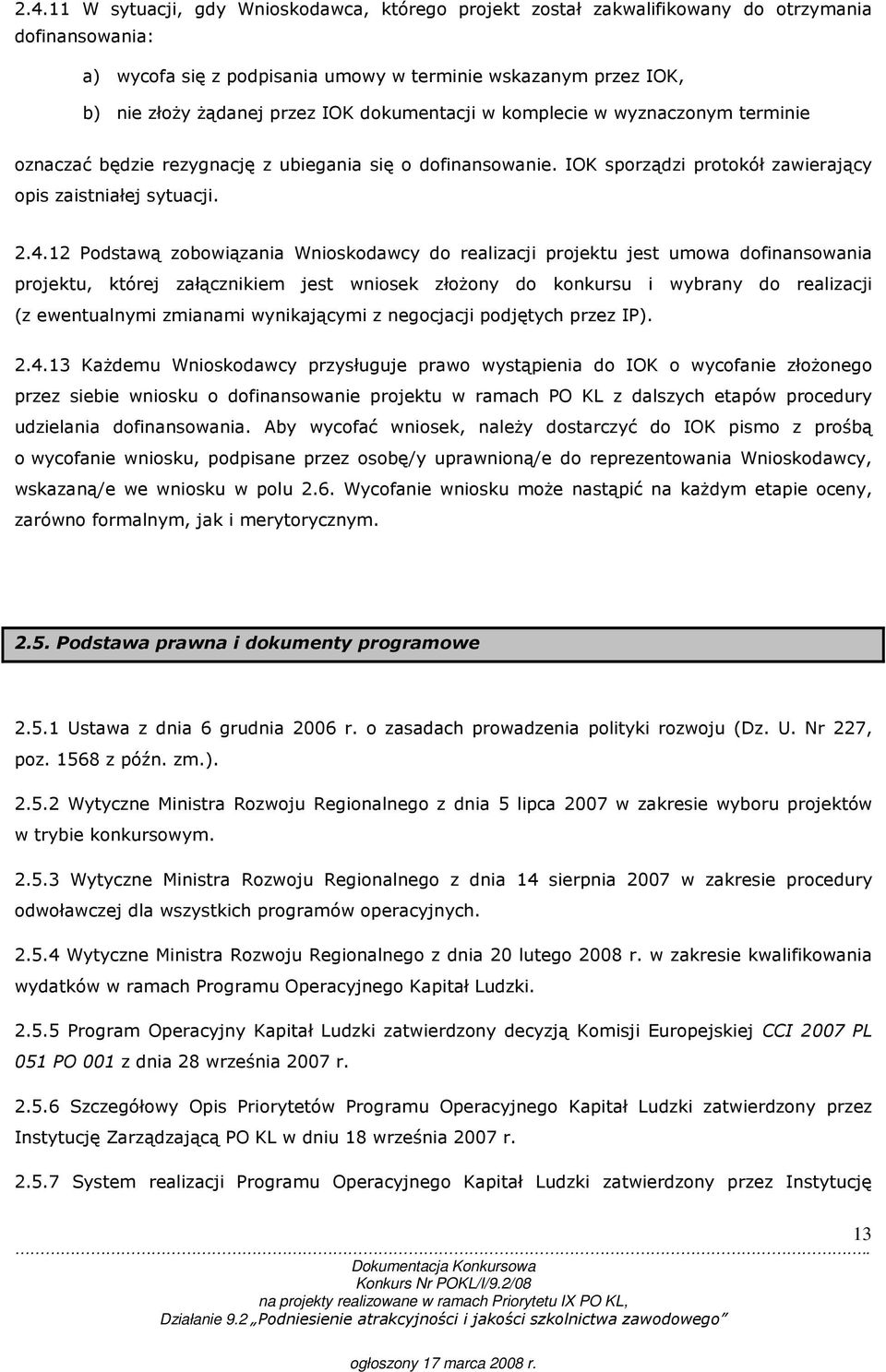 12 Podstawą zobowiązania Wnioskodawcy do realizacji projektu jest umowa dofinansowania projektu, której załącznikiem jest wniosek złoŝony do konkursu i wybrany do realizacji (z ewentualnymi zmianami