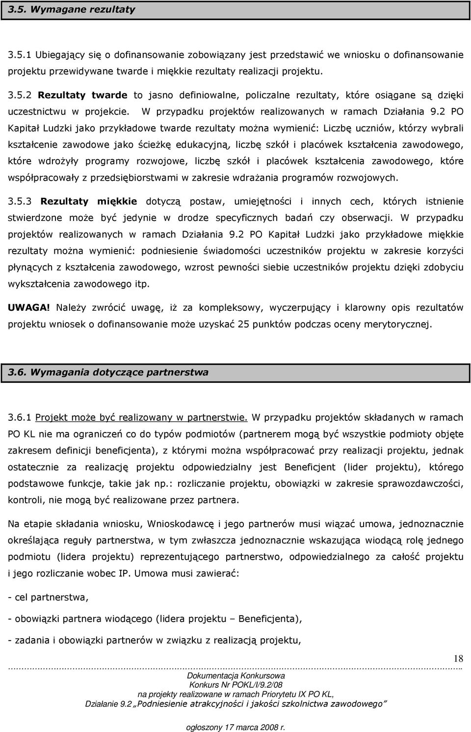 2 PO Kapitał Ludzki jako przykładowe twarde rezultaty moŝna wymienić: Liczbę uczniów, którzy wybrali kształcenie zawodowe jako ścieŝkę edukacyjną, liczbę szkół i placówek kształcenia zawodowego,