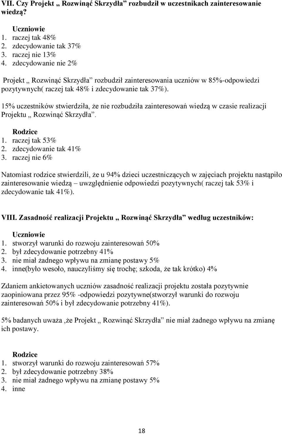 15% uczestników stwierdziła, że nie rozbudziła zainteresowań wiedzą w czasie realizacji Projektu Rozwinąć Skrzydła. Rodzice 1. raczej tak 53% 2. zdecydowanie tak 41% 3.