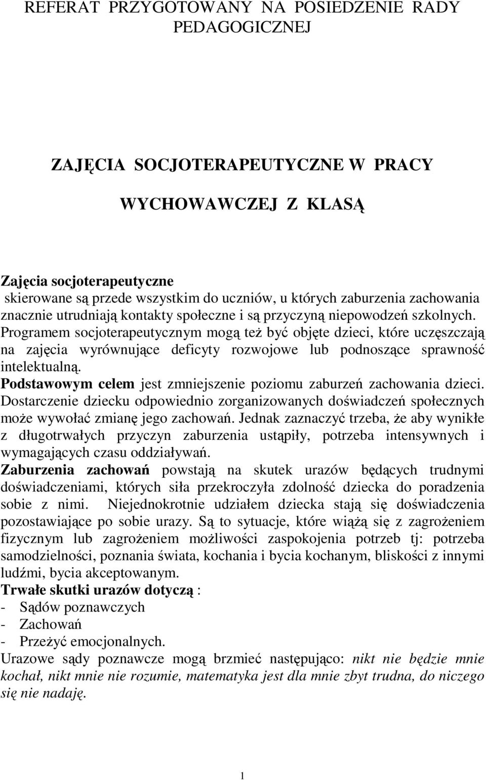 Programem socjoterapeutycznym mog te by objte dzieci, które uczszczaj na zajcia wyrównujce deficyty rozwojowe lub podnoszce sprawno intelektualn.