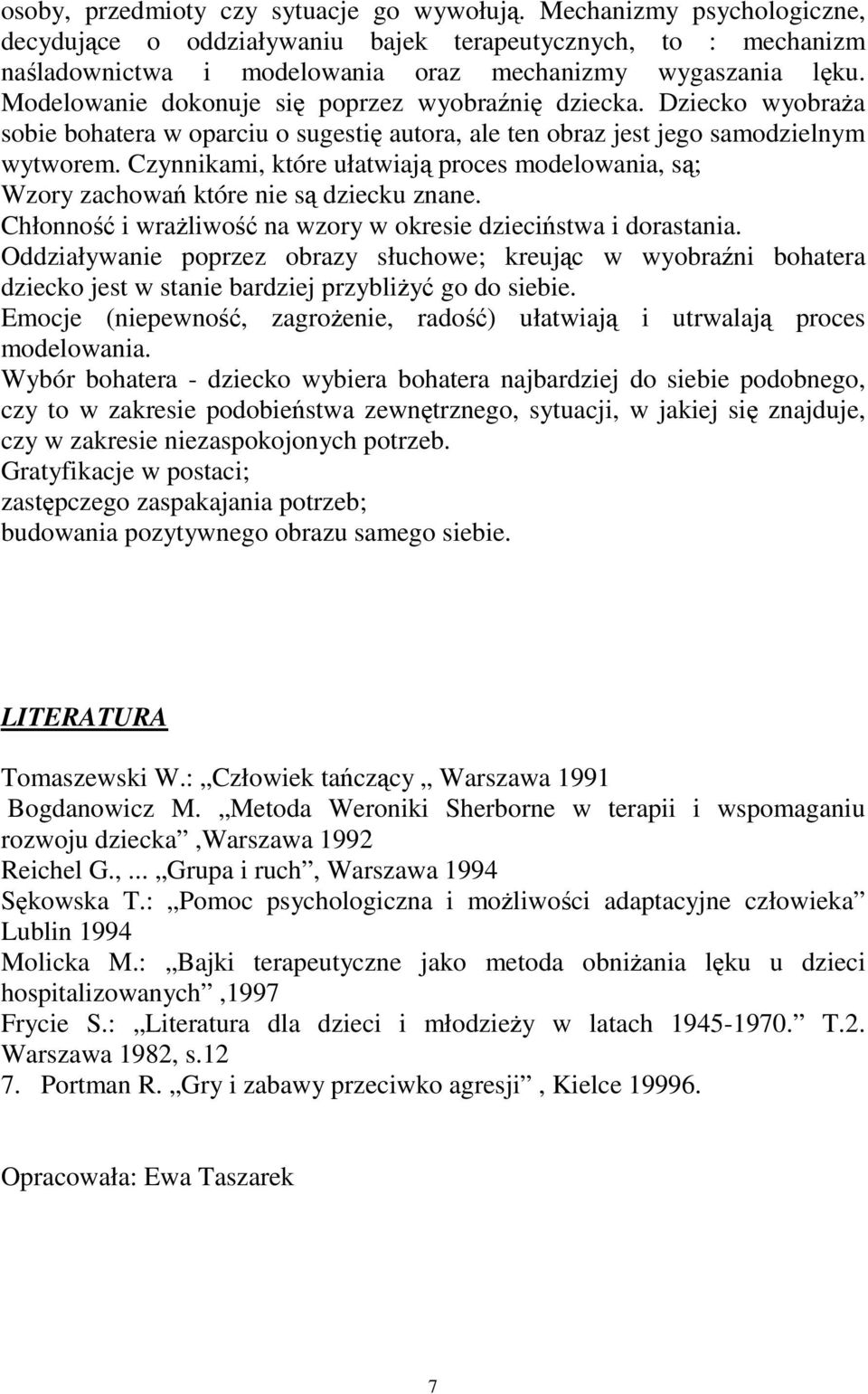 Czynnikami, które ułatwiaj proces modelowania, s; Wzory zachowa które nie s dziecku znane. Chłonno i wraliwo na wzory w okresie dziecistwa i dorastania.