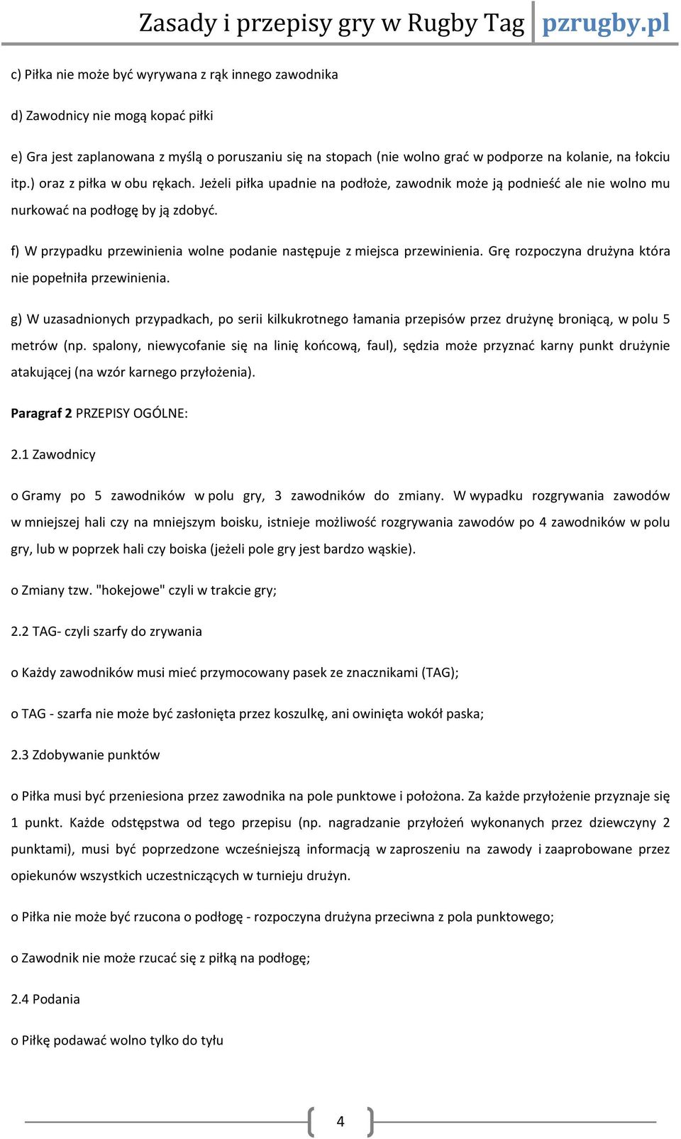 f) W przypadku przewinienia wolne podanie następuje z miejsca przewinienia. Grę rozpoczyna drużyna która nie popełniła przewinienia.