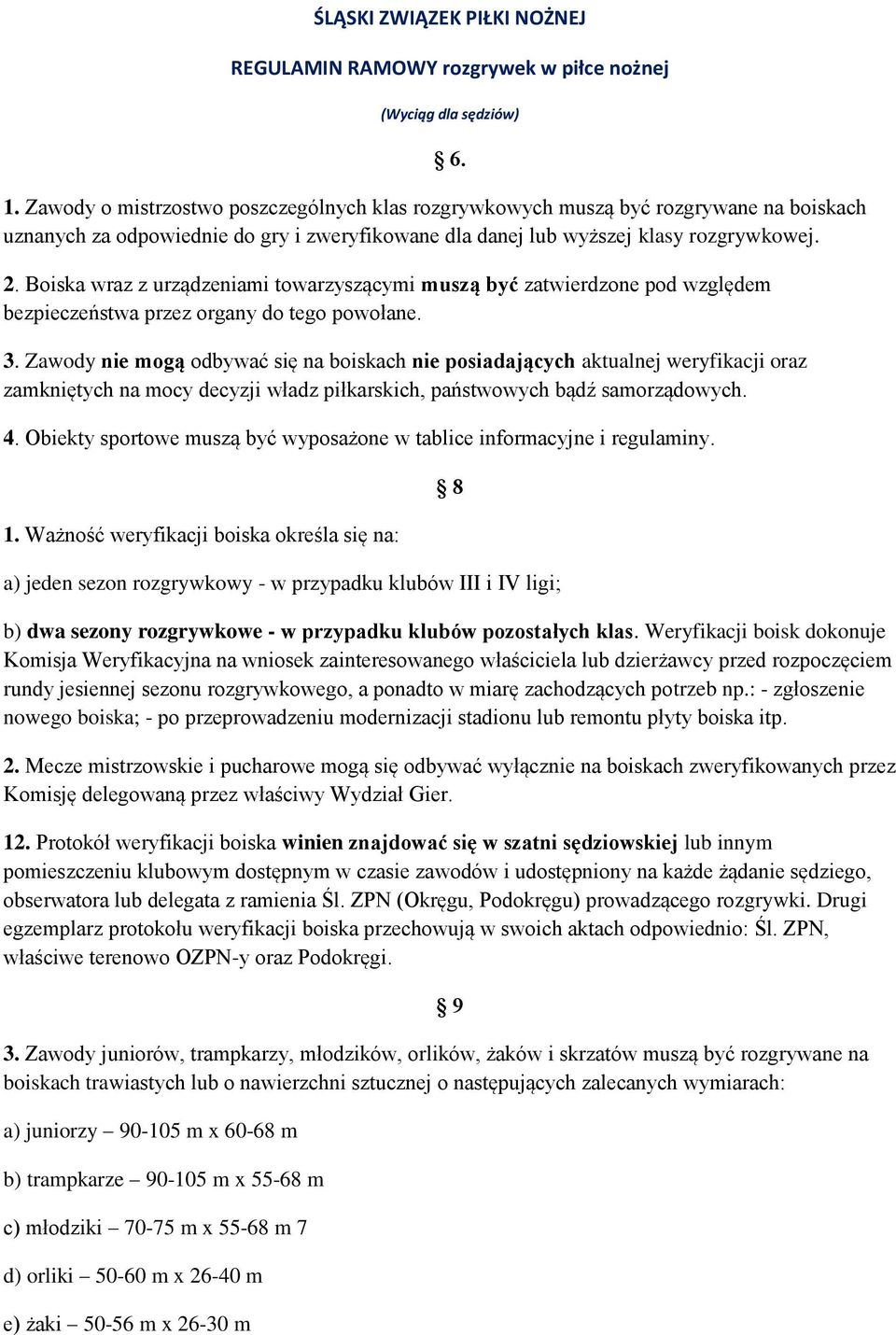 Boiska wraz z urządzeniami towarzyszącymi muszą być zatwierdzone pod względem bezpieczeństwa przez organy do tego powołane. 3.