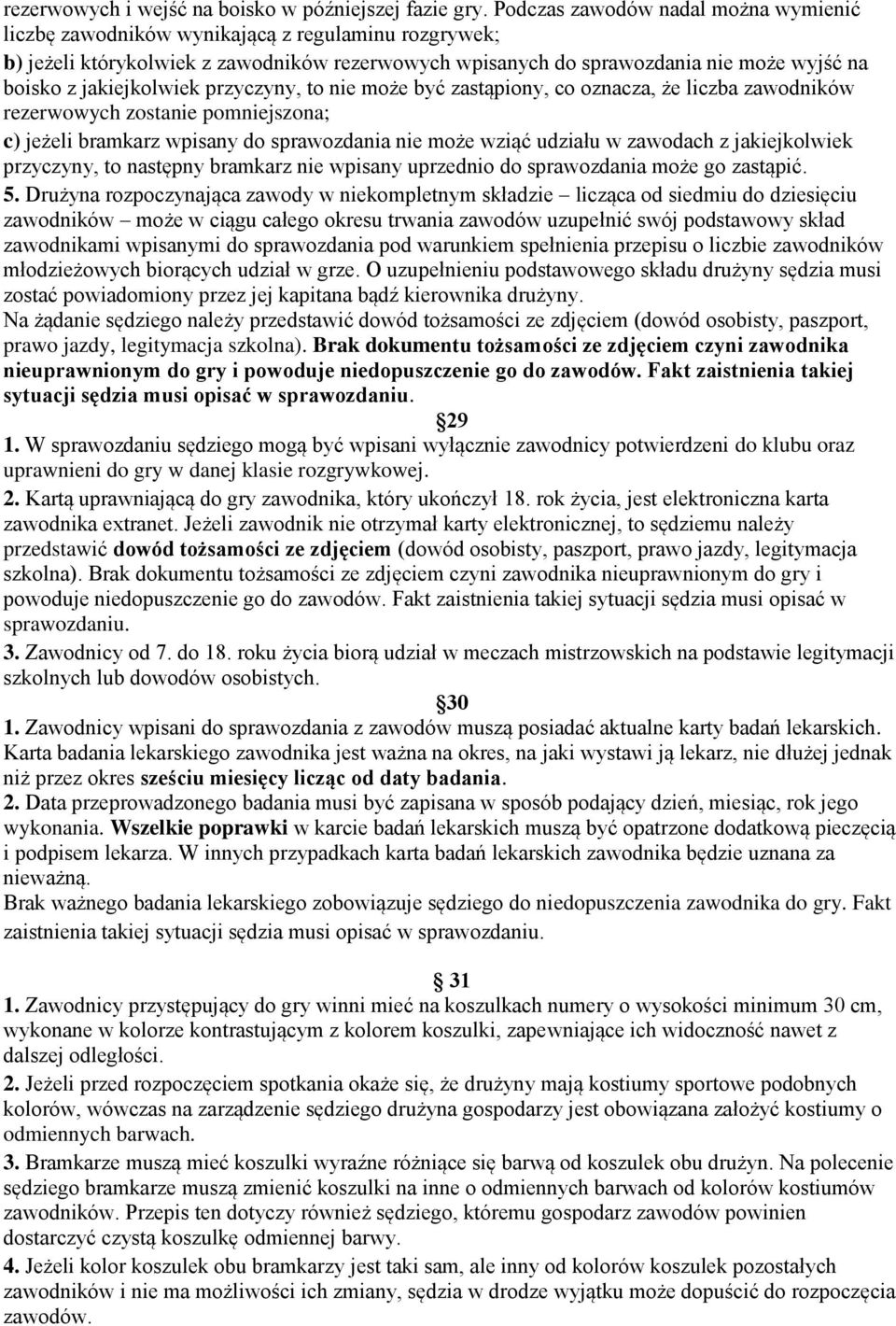 jakiejkolwiek przyczyny, to nie może być zastąpiony, co oznacza, że liczba zawodników rezerwowych zostanie pomniejszona; c) jeżeli bramkarz wpisany do sprawozdania nie może wziąć udziału w zawodach z