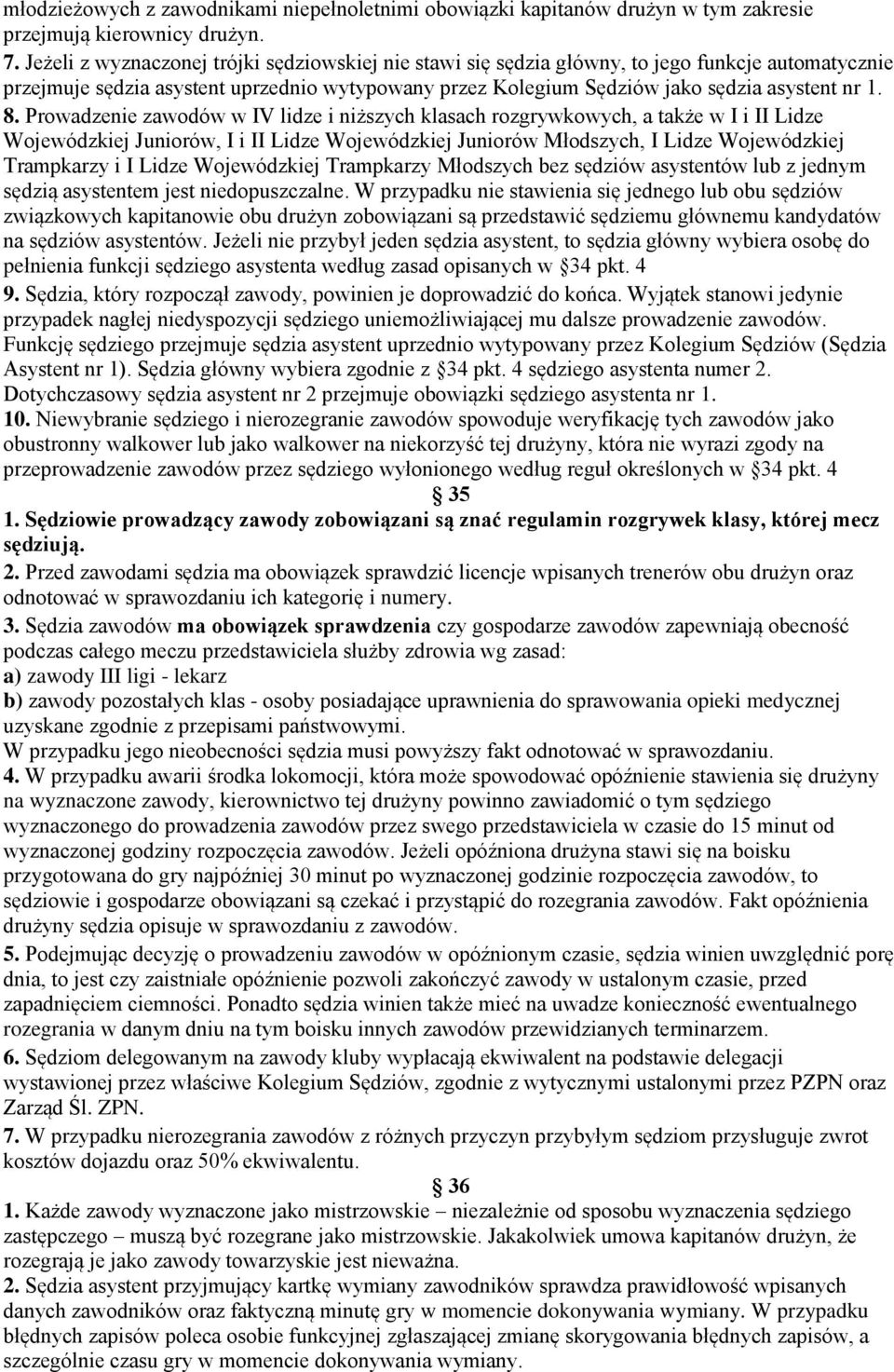 Prowadzenie zawodów w IV lidze i niższych klasach rozgrywkowych, a także w I i II Lidze Wojewódzkiej Juniorów, I i II Lidze Wojewódzkiej Juniorów Młodszych, I Lidze Wojewódzkiej Trampkarzy i I Lidze