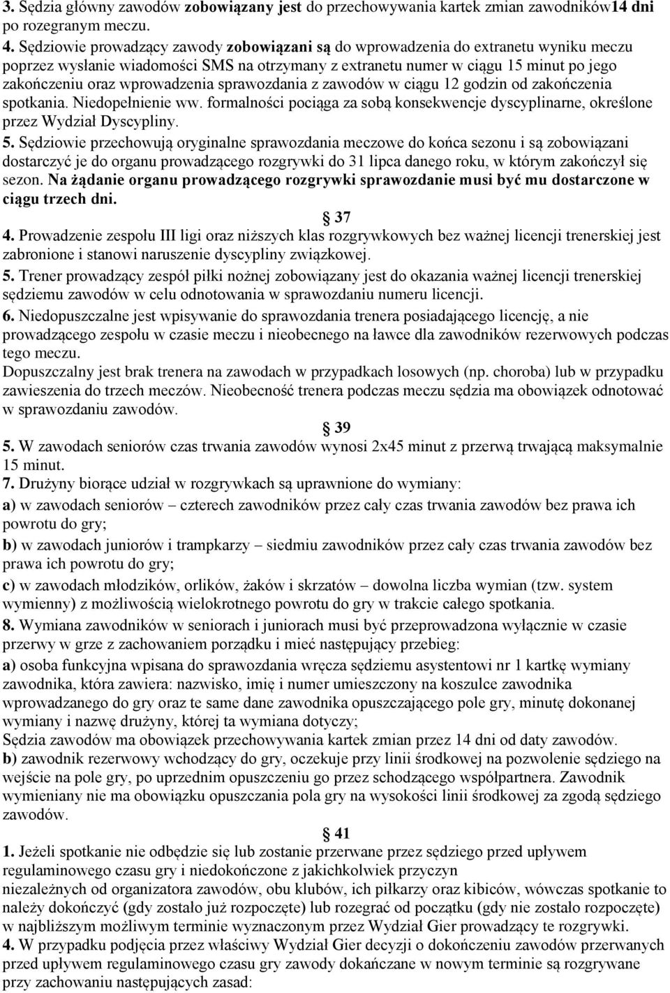 wprowadzenia sprawozdania z zawodów w ciągu 12 godzin od zakończenia spotkania. Niedopełnienie ww. formalności pociąga za sobą konsekwencje dyscyplinarne, określone przez Wydział Dyscypliny. 5.