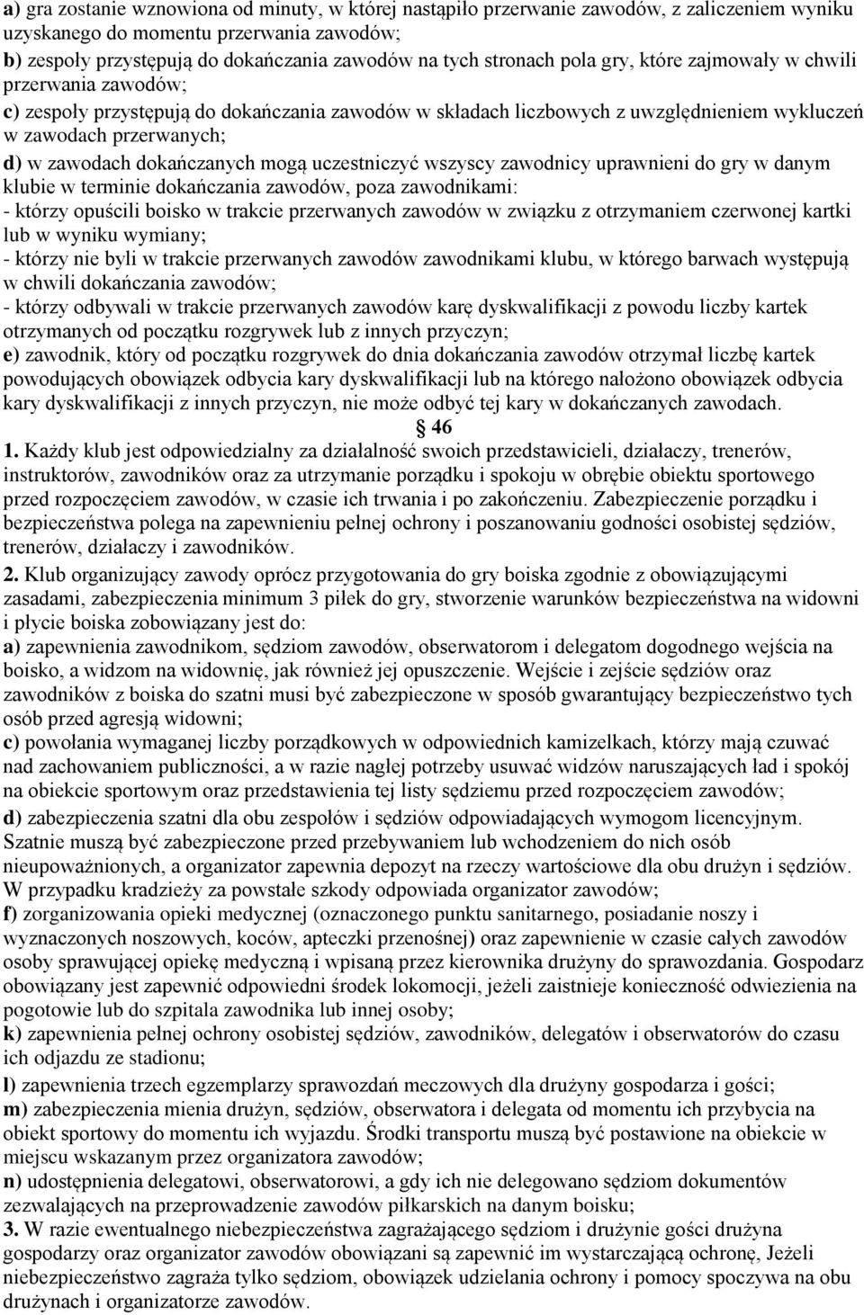 dokańczanych mogą uczestniczyć wszyscy zawodnicy uprawnieni do gry w danym klubie w terminie dokańczania zawodów, poza zawodnikami: - którzy opuścili boisko w trakcie przerwanych zawodów w związku z