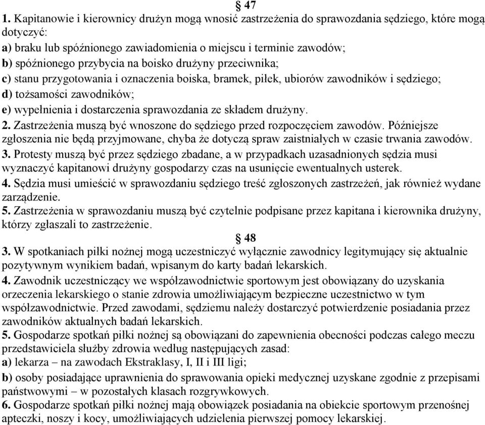 ze składem drużyny. 2. Zastrzeżenia muszą być wnoszone do sędziego przed rozpoczęciem zawodów. Późniejsze zgłoszenia nie będą przyjmowane, chyba że dotyczą spraw zaistniałych w czasie trwania zawodów.