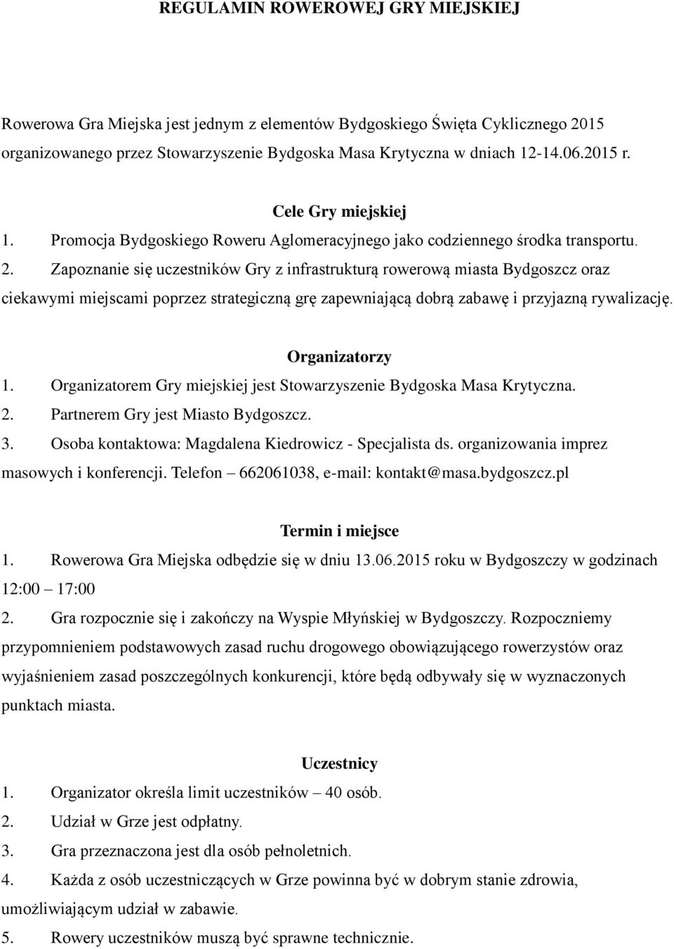 Zapoznanie się uczestników Gry z infrastrukturą rowerową miasta Bydgoszcz oraz ciekawymi miejscami poprzez strategiczną grę zapewniającą dobrą zabawę i przyjazną rywalizację. Organizatorzy 1.