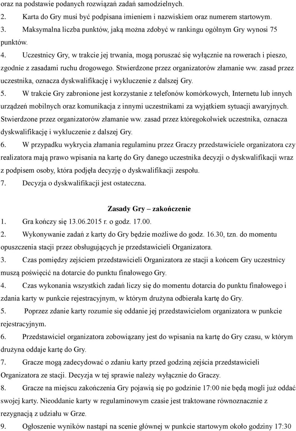 Uczestnicy Gry, w trakcie jej trwania, mogą poruszać się wyłącznie na rowerach i pieszo, zgodnie z zasadami ruchu drogowego. Stwierdzone przez organizatorów złamanie ww.