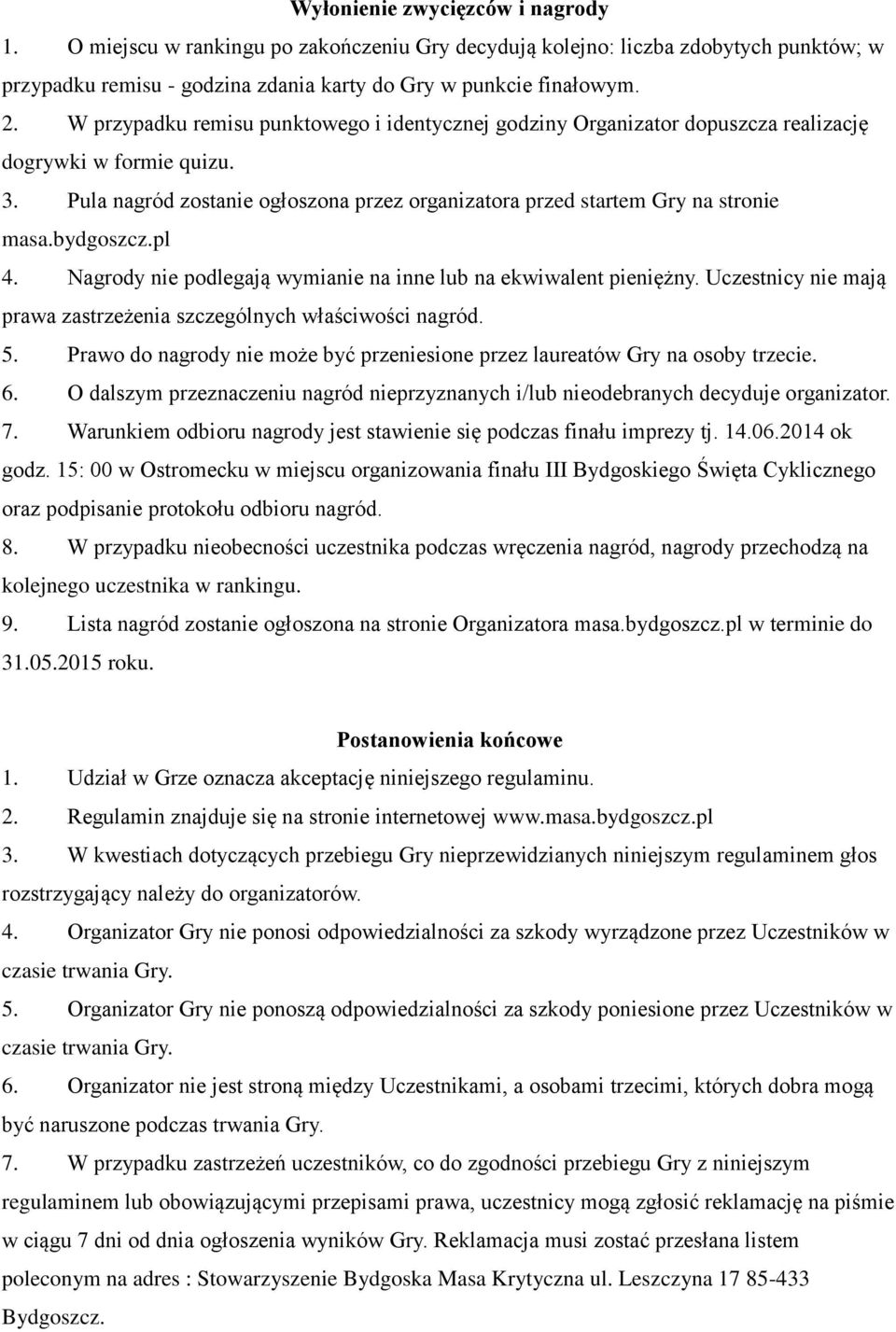 bydgoszcz.pl 4. Nagrody nie podlegają wymianie na inne lub na ekwiwalent pieniężny. Uczestnicy nie mają prawa zastrzeżenia szczególnych właściwości nagród. 5.