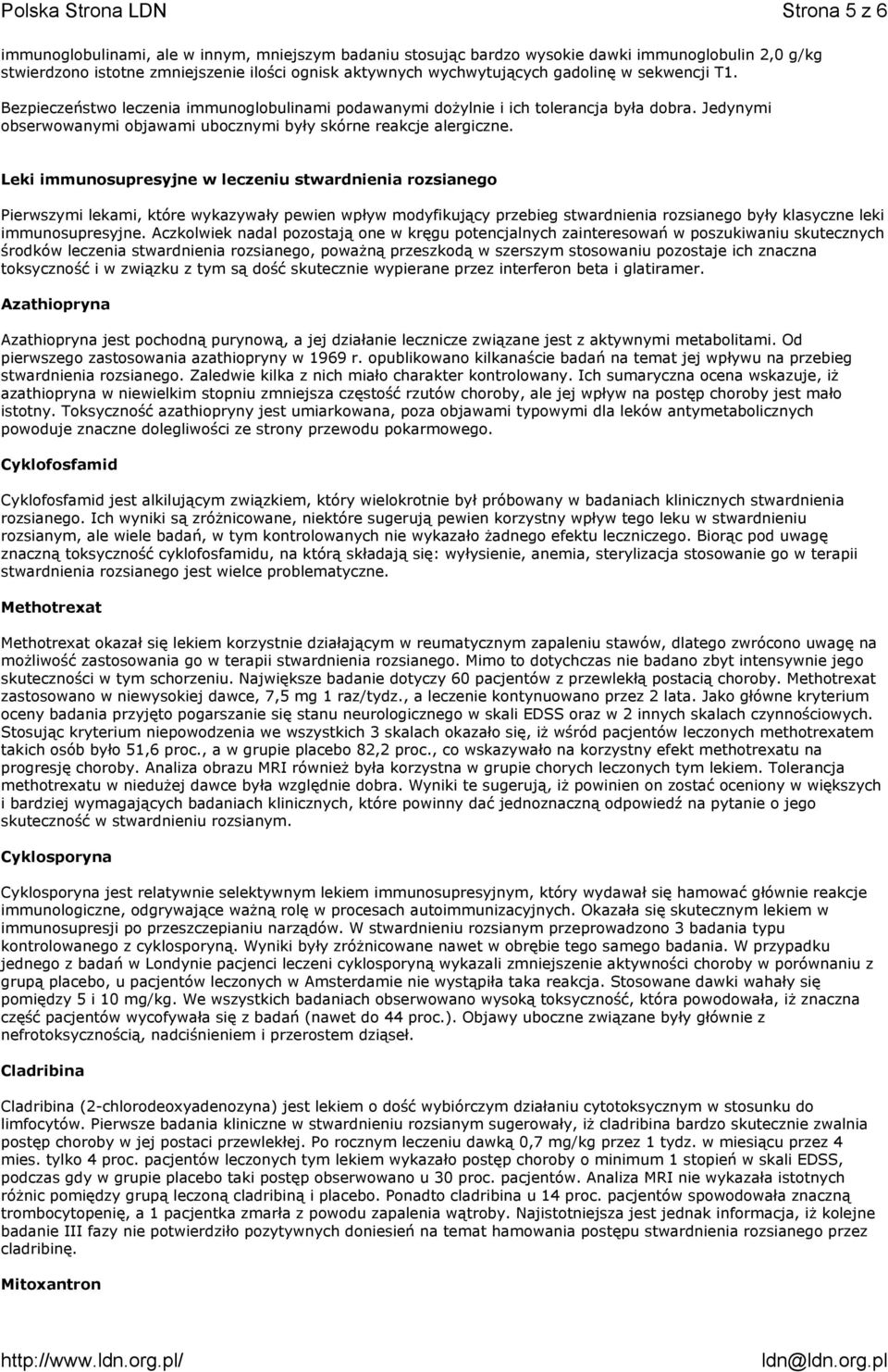 Leki immunosupresyjne w leczeniu stwardnienia rozsianego Pierwszymi lekami, które wykazywały pewien wpływ modyfikujący przebieg stwardnienia rozsianego były klasyczne leki immunosupresyjne.