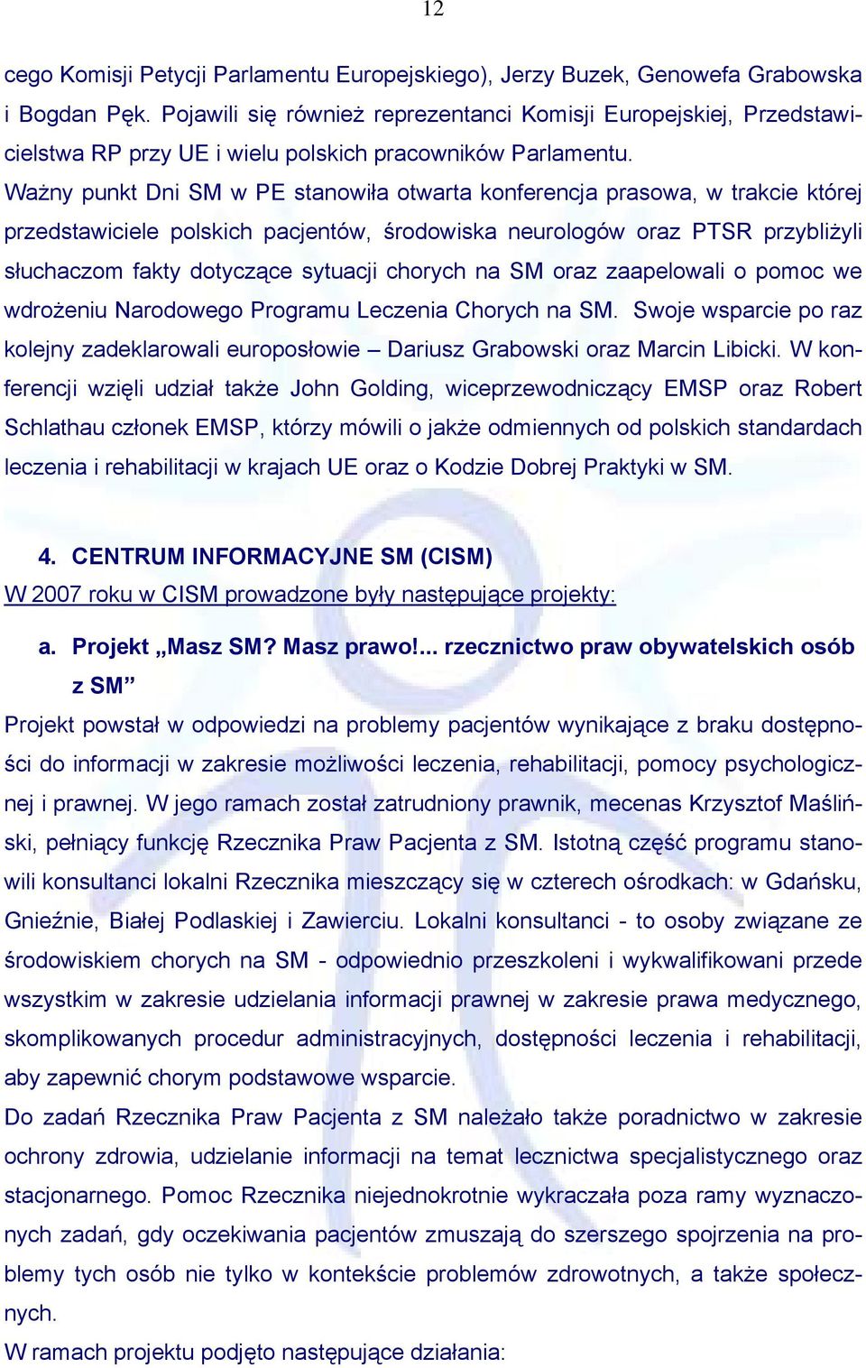 Ważny punkt Dni SM w PE stanowiła otwarta konferencja prasowa, w trakcie której przedstawiciele polskich pacjentów, środowiska neurologów oraz PTSR przybliżyli słuchaczom fakty dotyczące sytuacji